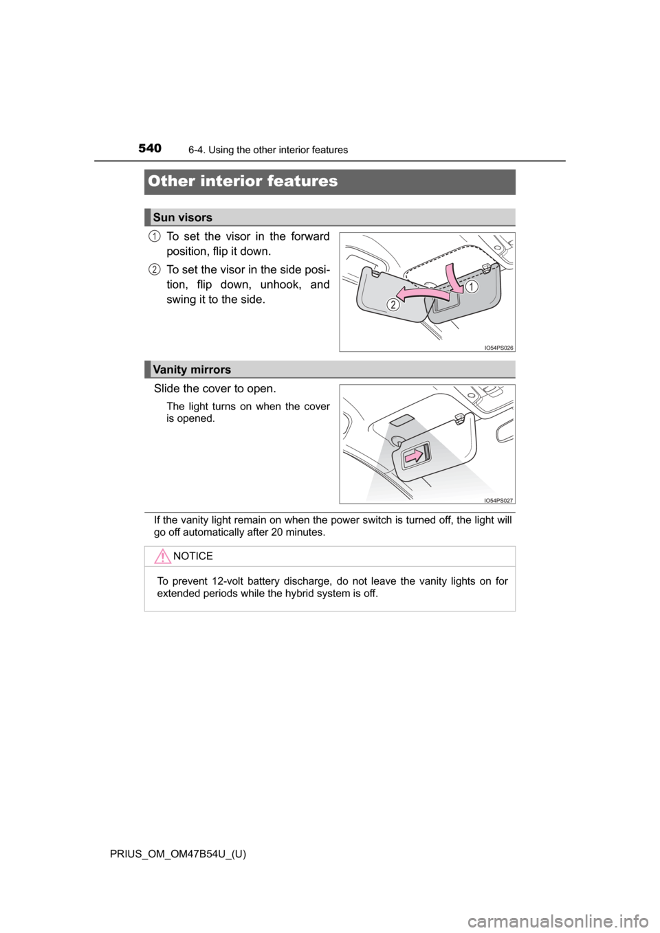 TOYOTA PRIUS 2017 4.G Owners Manual 540
PRIUS_OM_OM47B54U_(U)
6-4. Using the other interior features
Other interior features
To set the visor in the forward
position, flip it down.
To set the visor in the side posi-
tion, flip down, unh