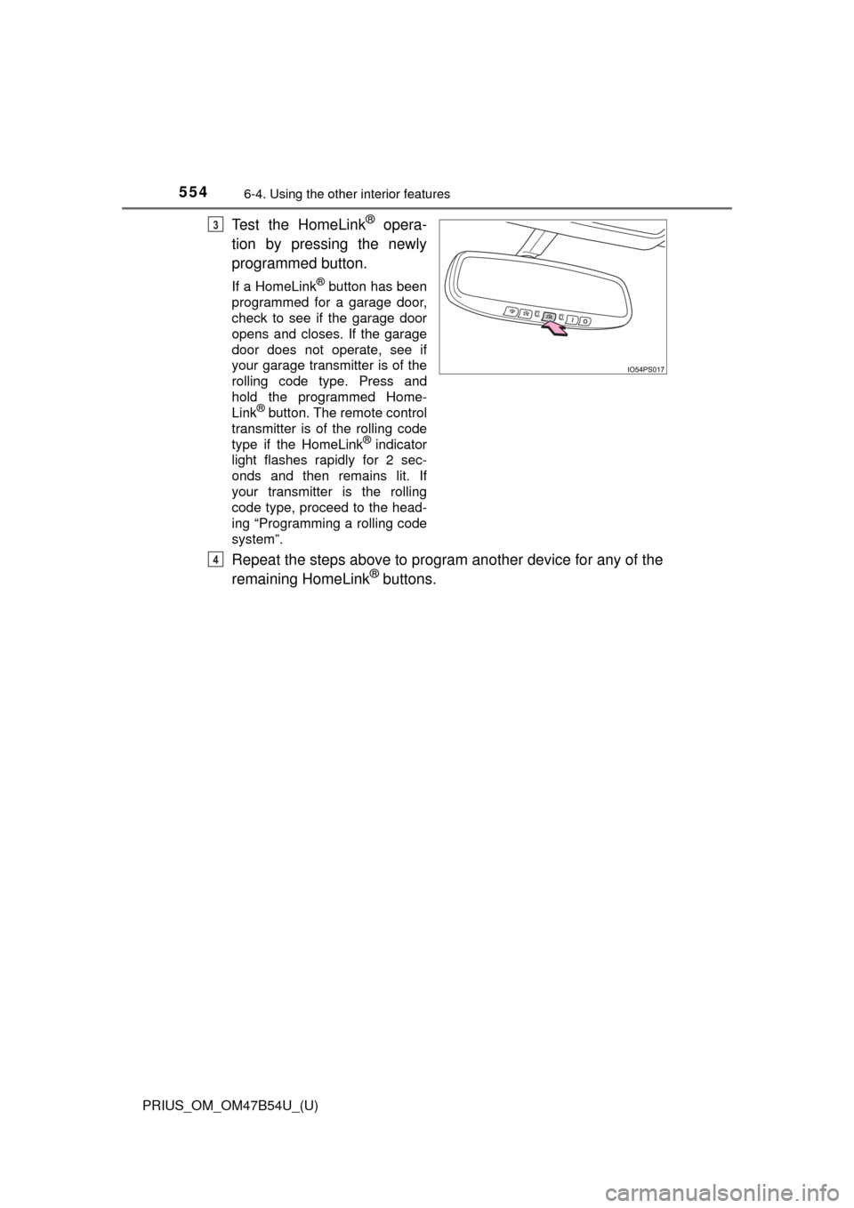TOYOTA PRIUS 2017 4.G Owners Manual 554
PRIUS_OM_OM47B54U_(U)
6-4. Using the other interior features
Test the HomeLink® opera-
tion by pressing the newly
programmed button.
If a HomeLink® button has been
programmed for a garage door,
TOYOTA PRIUS 2017 4.G Owners Manual 554
PRIUS_OM_OM47B54U_(U)
6-4. Using the other interior features
Test the HomeLink® opera-
tion by pressing the newly
programmed button.
If a HomeLink® button has been
programmed for a garage door,