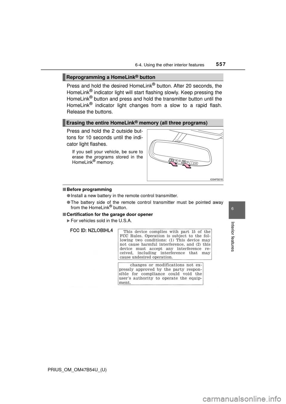 TOYOTA PRIUS 2017 4.G Owners Manual PRIUS_OM_OM47B54U_(U)
5576-4. Using the other interior features
6
Interior features
Press and hold the desired HomeLink® button. After 20 seconds, the
HomeLink® indicator light will start flashing s TOYOTA PRIUS 2017 4.G Owners Manual PRIUS_OM_OM47B54U_(U)
5576-4. Using the other interior features
6
Interior features
Press and hold the desired HomeLink® button. After 20 seconds, the
HomeLink® indicator light will start flashing s