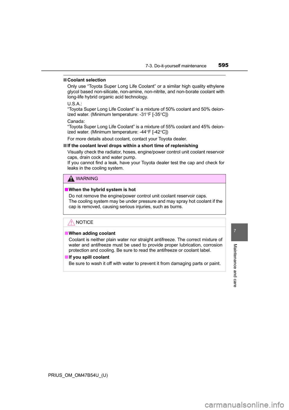 TOYOTA PRIUS 2017 4.G Owners Manual PRIUS_OM_OM47B54U_(U)
5957-3. Do-it-yourself maintenance
7
Maintenance and care
■Coolant selection
Only use “Toyota Super Long Life Coolant” or a similar high quality ethylene
glycol based non-s