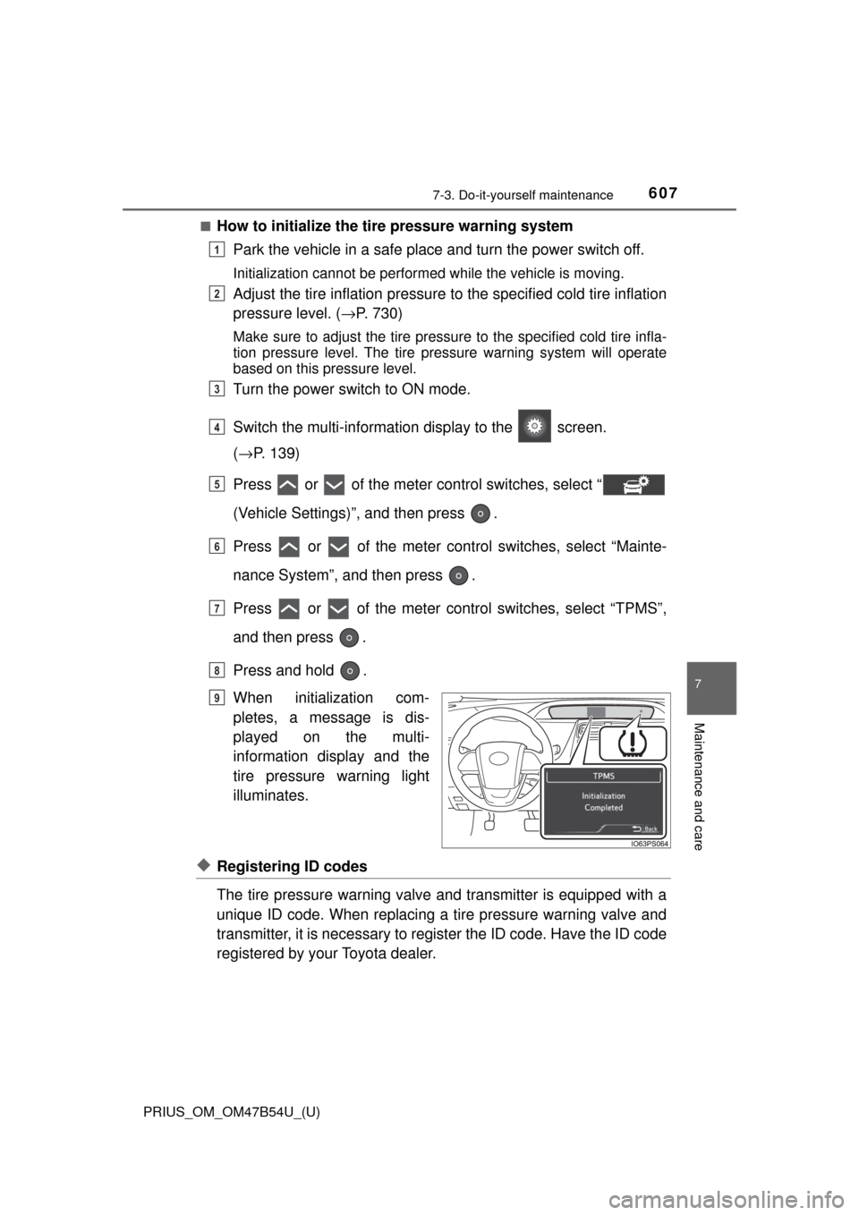 TOYOTA PRIUS 2017 4.G Owners Manual PRIUS_OM_OM47B54U_(U)
6077-3. Do-it-yourself maintenance
7
Maintenance and care
■How to initialize the tire pressure warning systemPark the vehicle in a safe place and turn the power switch off.
Ini
