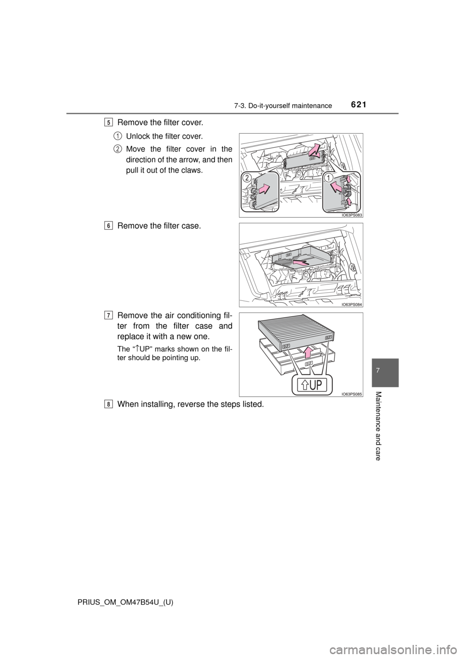 TOYOTA PRIUS 2017 4.G Owners Manual PRIUS_OM_OM47B54U_(U)
6217-3. Do-it-yourself maintenance
7
Maintenance and care
Remove the filter cover.
Unlock the filter cover.
Move the filter cover in the
direction of the arrow, and then
pull it TOYOTA PRIUS 2017 4.G Owners Manual PRIUS_OM_OM47B54U_(U)
6217-3. Do-it-yourself maintenance
7
Maintenance and care
Remove the filter cover.
Unlock the filter cover.
Move the filter cover in the
direction of the arrow, and then
pull it
