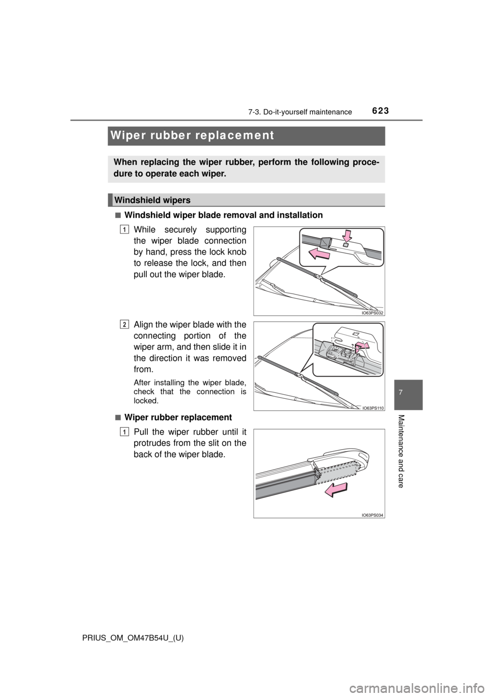 TOYOTA PRIUS 2017 4.G Owners Manual 623
PRIUS_OM_OM47B54U_(U)
7-3. Do-it-yourself maintenance
7
Maintenance and care
Wiper rubber replacement
■Windshield wiper blade removal and installationWhile securely supporting
the wiper blade co TOYOTA PRIUS 2017 4.G Owners Manual 623
PRIUS_OM_OM47B54U_(U)
7-3. Do-it-yourself maintenance
7
Maintenance and care
Wiper rubber replacement
■Windshield wiper blade removal and installationWhile securely supporting
the wiper blade co