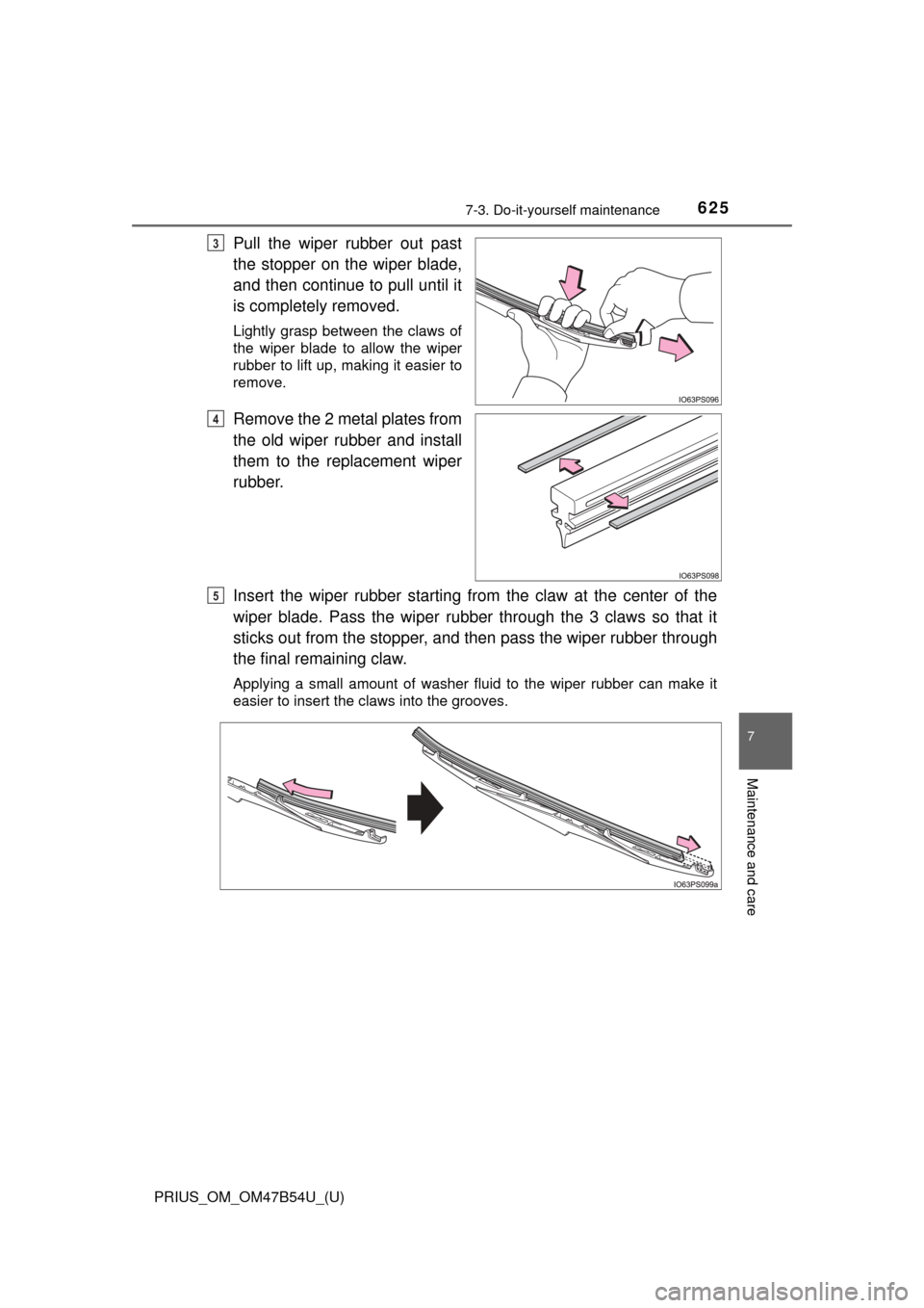 TOYOTA PRIUS 2017 4.G Owners Manual PRIUS_OM_OM47B54U_(U)
6257-3. Do-it-yourself maintenance
7
Maintenance and care
Pull the wiper rubber out past
the stopper on the wiper blade,
and then continue to pull until it
is completely removed. TOYOTA PRIUS 2017 4.G Owners Manual PRIUS_OM_OM47B54U_(U)
6257-3. Do-it-yourself maintenance
7
Maintenance and care
Pull the wiper rubber out past
the stopper on the wiper blade,
and then continue to pull until it
is completely removed.