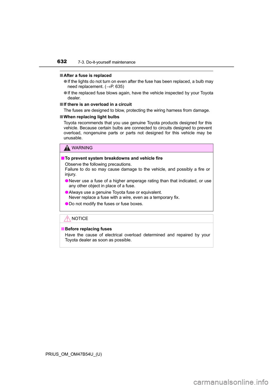 TOYOTA PRIUS 2017 4.G Owners Manual 632
PRIUS_OM_OM47B54U_(U)
7-3. Do-it-yourself maintenance
■After a fuse is replaced
●If the lights do not turn on even after the fuse has been replaced, a bulb may
need replacement. ( →P. 635)
�