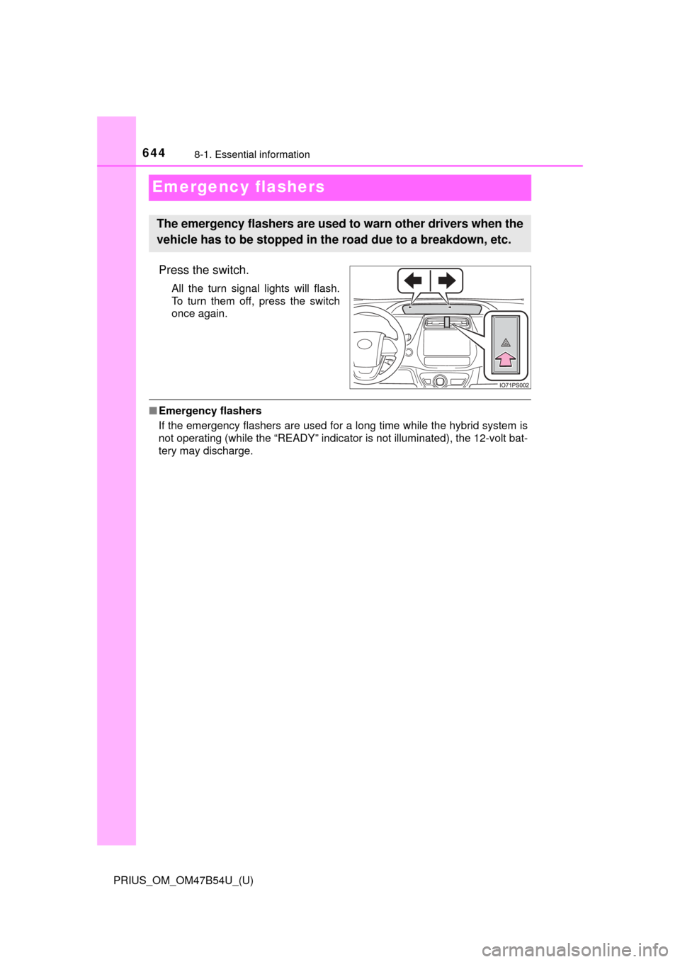 TOYOTA PRIUS 2017 4.G Owners Manual 644
PRIUS_OM_OM47B54U_(U)
8-1. Essential information
Emergency flashers
Press the switch.
All the turn signal lights will flash.
To turn them off, press the switch
once again.
■Emergency flashers
If TOYOTA PRIUS 2017 4.G Owners Manual 644
PRIUS_OM_OM47B54U_(U)
8-1. Essential information
Emergency flashers
Press the switch.
All the turn signal lights will flash.
To turn them off, press the switch
once again.
■Emergency flashers
If