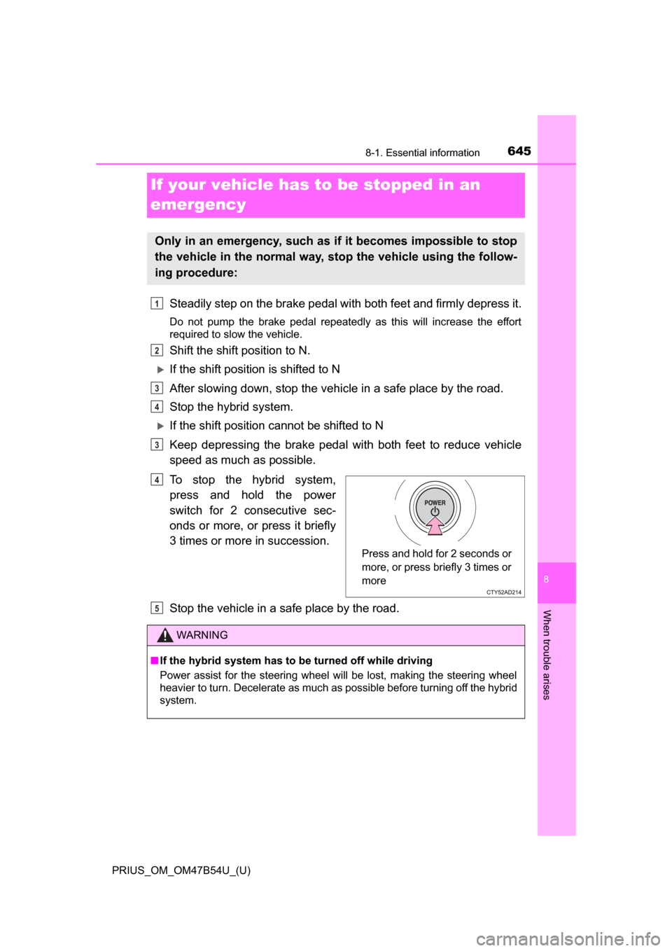 TOYOTA PRIUS 2017 4.G Owners Manual 645
PRIUS_OM_OM47B54U_(U)
8
When trouble arises
8-1. Essential information
If your vehicle has to be stopped in an
emergency
Steadily step on the brake pedal with both feet and firmly depress it.
Do TOYOTA PRIUS 2017 4.G Owners Manual 645
PRIUS_OM_OM47B54U_(U)
8
When trouble arises
8-1. Essential information
If your vehicle has to be stopped in an
emergency
Steadily step on the brake pedal with both feet and firmly depress it.
Do