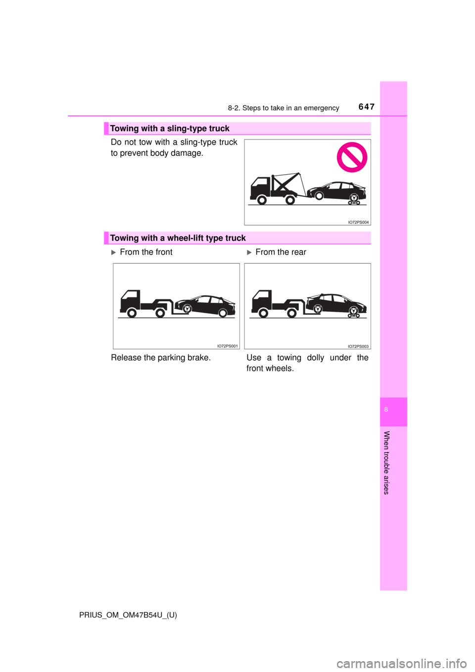 TOYOTA PRIUS 2017 4.G Owners Manual 6478-2. Steps to take in an emergency
PRIUS_OM_OM47B54U_(U)
8
When trouble arises
Do not tow with a sling-type truck
to prevent body damage.
Towing with a sling-type truck
Towing with a wheel-lift typ