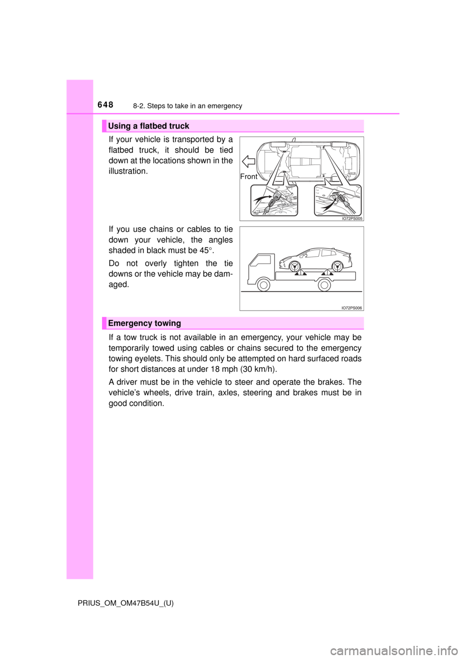 TOYOTA PRIUS 2017 4.G Owners Manual 6488-2. Steps to take in an emergency
PRIUS_OM_OM47B54U_(U)
If your vehicle is transported by a
flatbed truck, it should be tied
down at the locations shown in the
illustration.
If you use chains or c