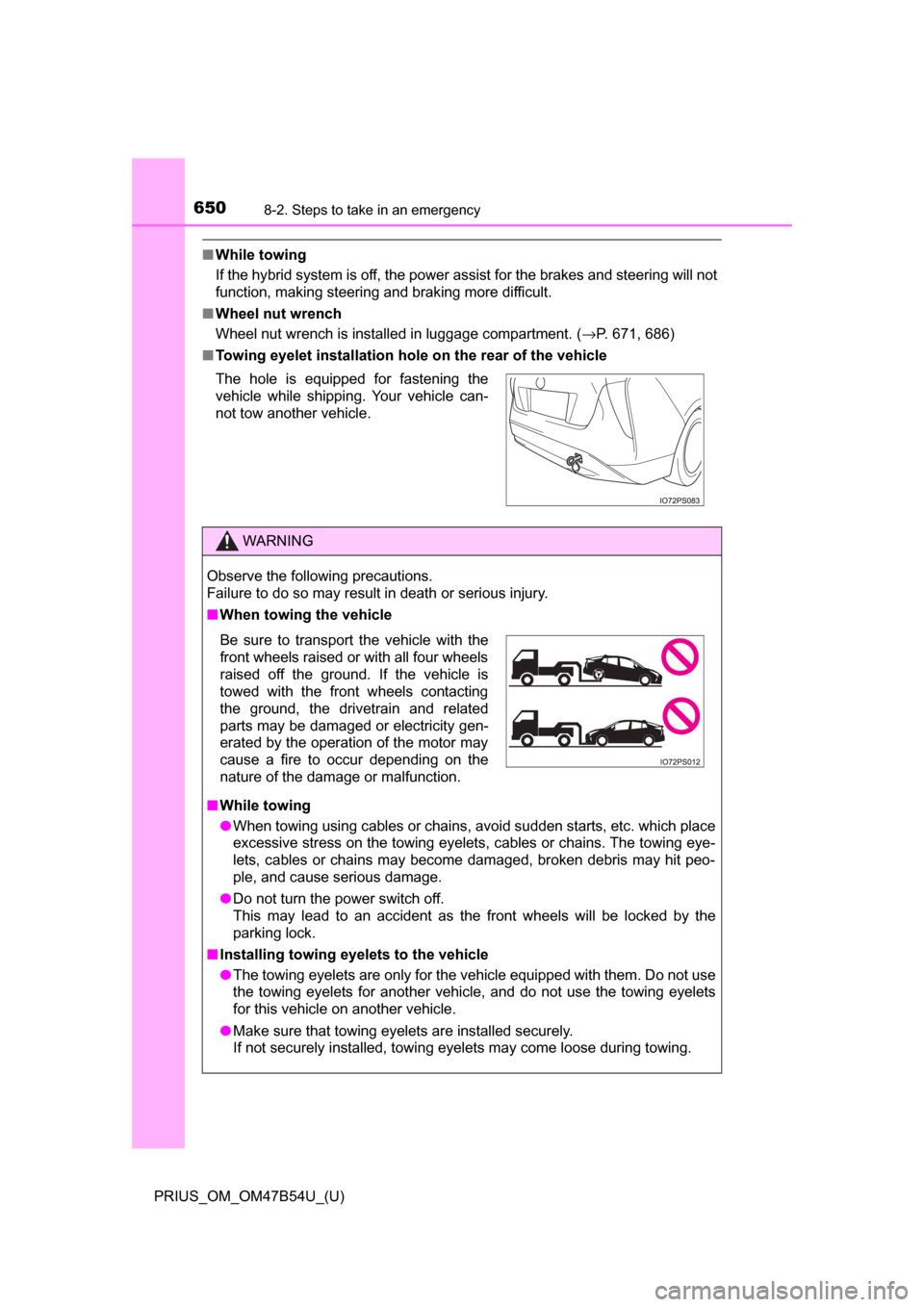 TOYOTA PRIUS 2017 4.G Owners Manual 6508-2. Steps to take in an emergency
PRIUS_OM_OM47B54U_(U)
■While towing
If the hybrid system is off, the power assist for the brakes and steering will not
function, making steering and braking mor