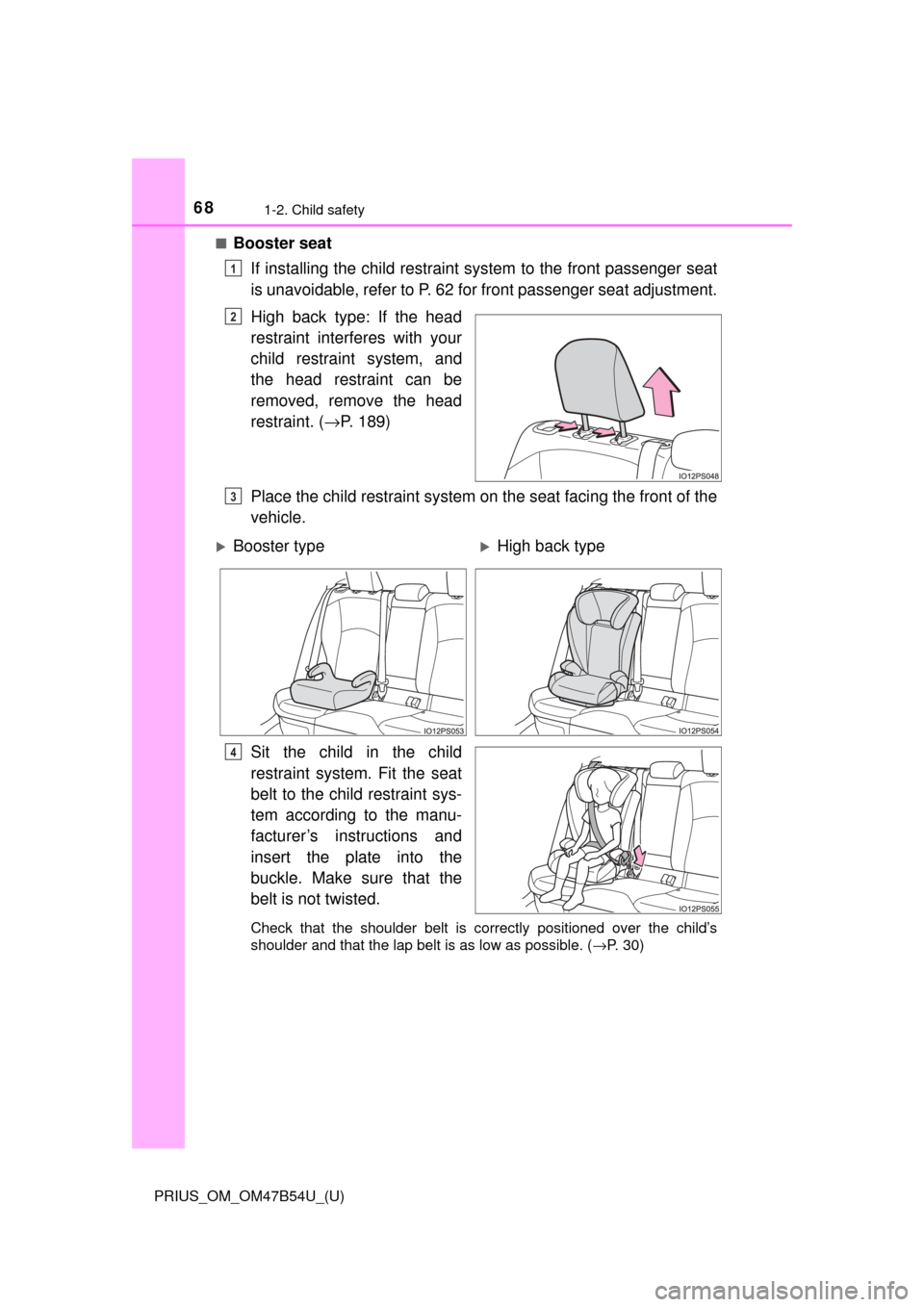 TOYOTA PRIUS 2017 4.G Repair Manual 681-2. Child safety
PRIUS_OM_OM47B54U_(U)■
Booster seat
If installing the child  restraint system to the front passenger seat
is unavoidable, refer to P. 62  for front passenger seat adjustment.
Hig