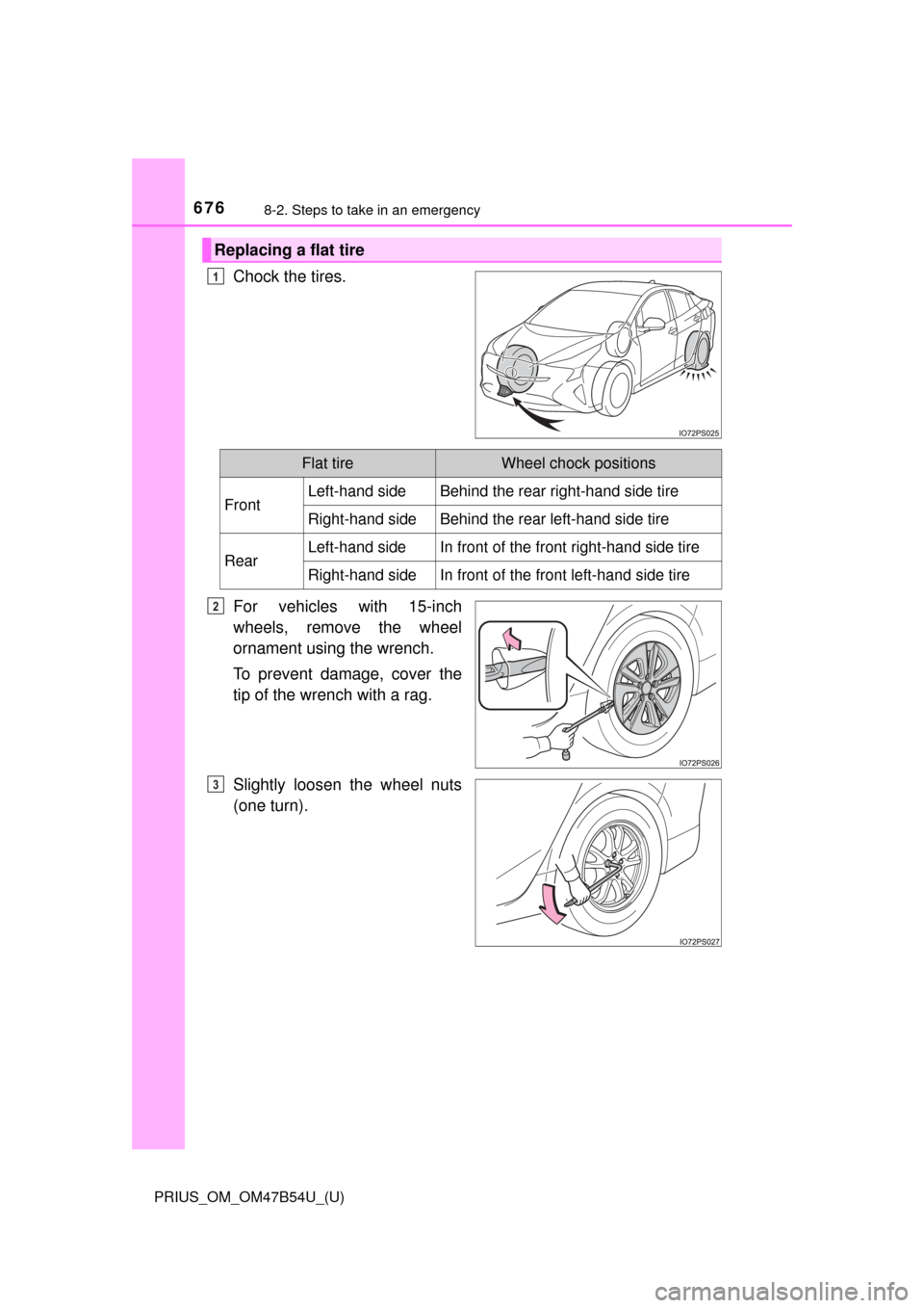 TOYOTA PRIUS 2017 4.G Owners Manual 6768-2. Steps to take in an emergency
PRIUS_OM_OM47B54U_(U)
Chock the tires.
For vehicles with 15-inch
wheels, remove the wheel
ornament using the wrench.
To prevent damage, cover the
tip of the wrenc