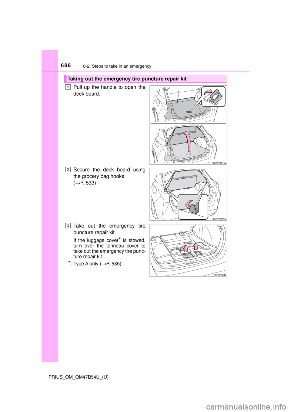 TOYOTA PRIUS 2017 4.G Owners Manual 6888-2. Steps to take in an emergency
PRIUS_OM_OM47B54U_(U)
Pull up the handle to open the
deck board.
Secure the deck board using
the grocery bag hooks.
(→ P. 533)
Take out the emergency tire
punc TOYOTA PRIUS 2017 4.G Owners Manual 6888-2. Steps to take in an emergency
PRIUS_OM_OM47B54U_(U)
Pull up the handle to open the
deck board.
Secure the deck board using
the grocery bag hooks.
(→ P. 533)
Take out the emergency tire
punc
