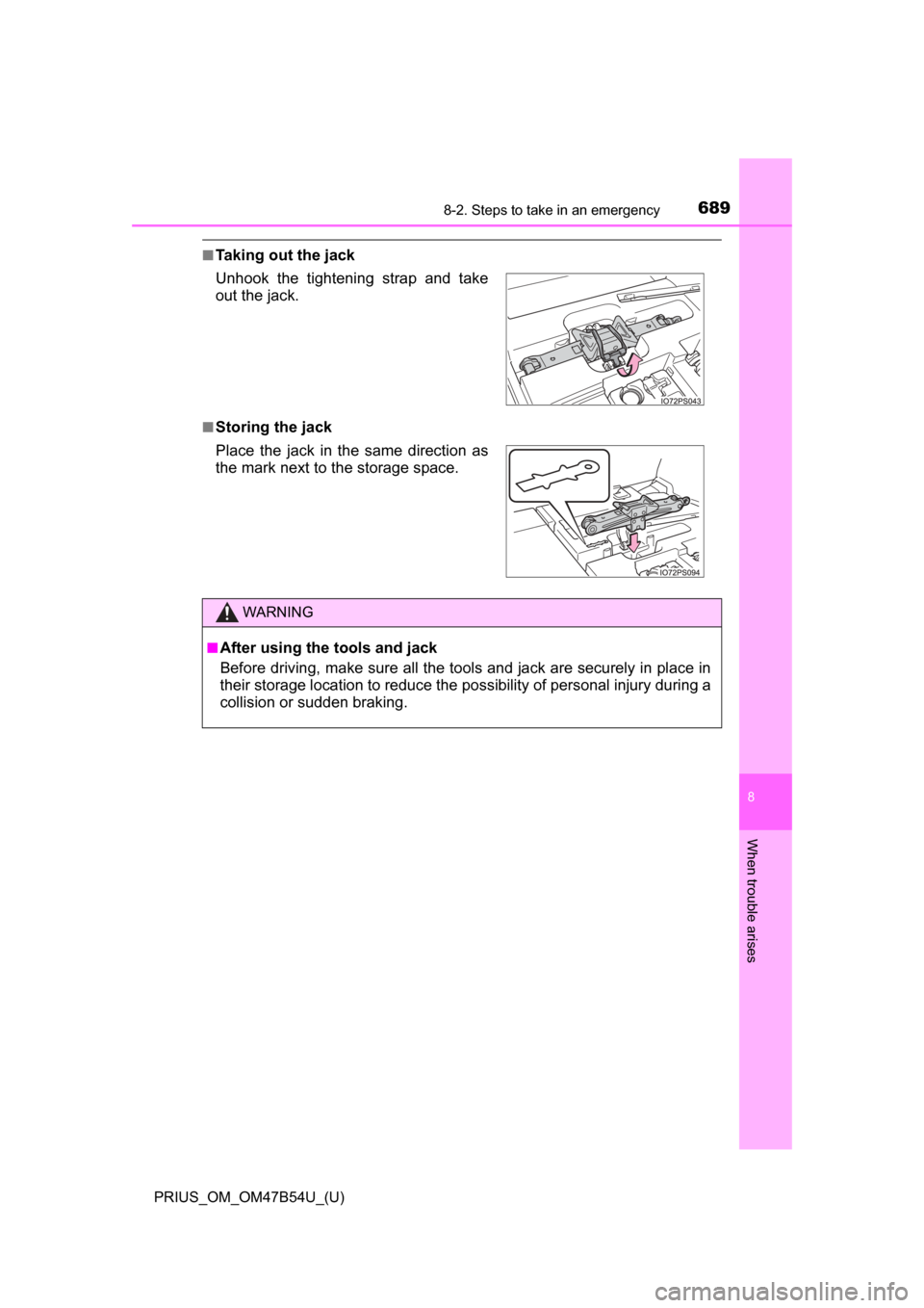TOYOTA PRIUS 2017 4.G Owners Manual 6898-2. Steps to take in an emergency
PRIUS_OM_OM47B54U_(U)
8
When trouble arises
■Taking out the jack
■Storing the jack Unhook the tightening strap and take
out the jack.
Place the jack in the sa TOYOTA PRIUS 2017 4.G Owners Manual 6898-2. Steps to take in an emergency
PRIUS_OM_OM47B54U_(U)
8
When trouble arises
■Taking out the jack
■Storing the jack Unhook the tightening strap and take
out the jack.
Place the jack in the sa