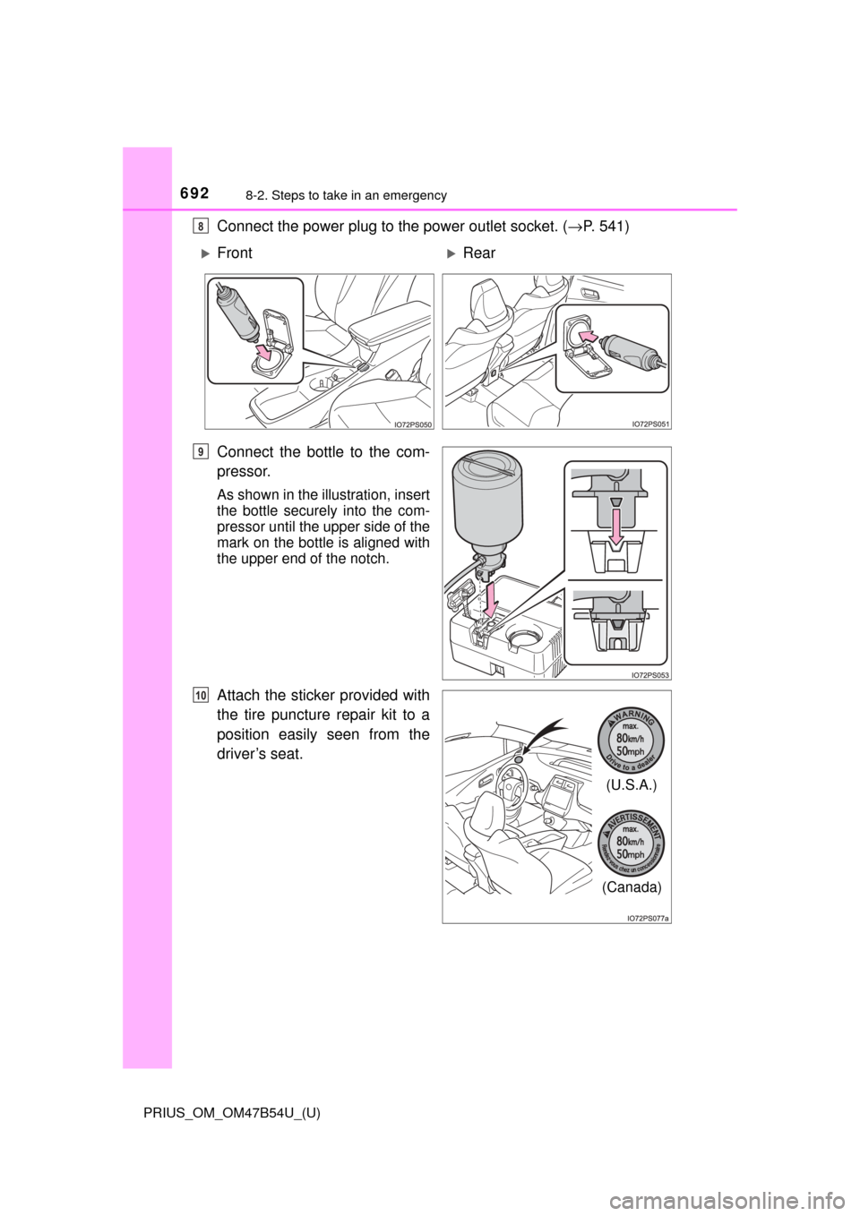 TOYOTA PRIUS 2017 4.G Owners Manual 6928-2. Steps to take in an emergency
PRIUS_OM_OM47B54U_(U)
Connect the power plug to the power outlet socket. (→P. 541)
Connect the bottle to the com-
pressor.
As shown in the illustration, insert
