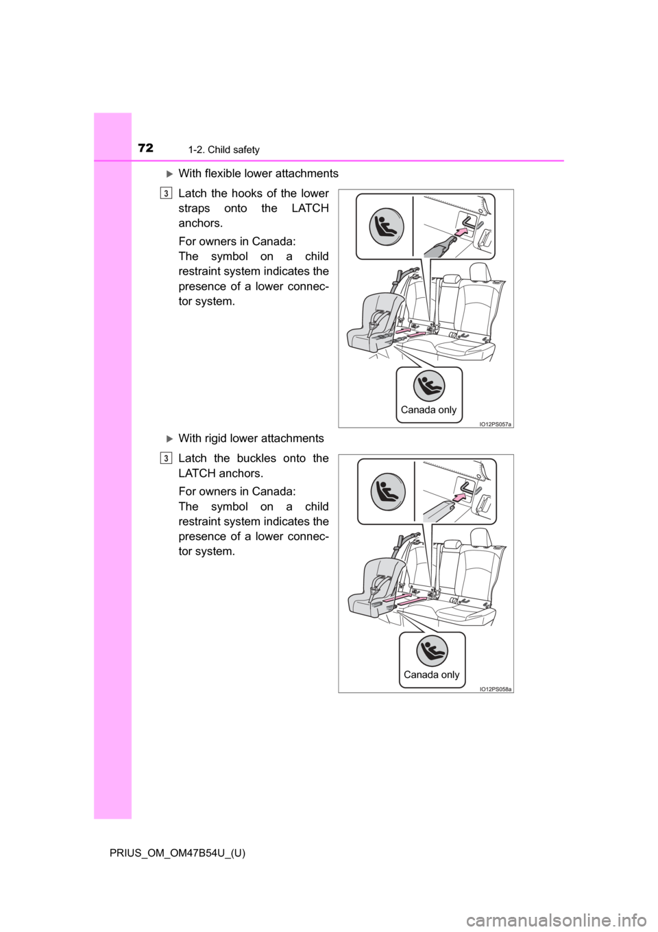 TOYOTA PRIUS 2017 4.G Manual PDF 721-2. Child safety
PRIUS_OM_OM47B54U_(U)
With flexible lower attachments
Latch the hooks of the lower
straps onto the LATCH
anchors.
For owners in Canada:
The symbol on a child
restraint system in TOYOTA PRIUS 2017 4.G Manual PDF 721-2. Child safety
PRIUS_OM_OM47B54U_(U)
With flexible lower attachments
Latch the hooks of the lower
straps onto the LATCH
anchors.
For owners in Canada:
The symbol on a child
restraint system in
