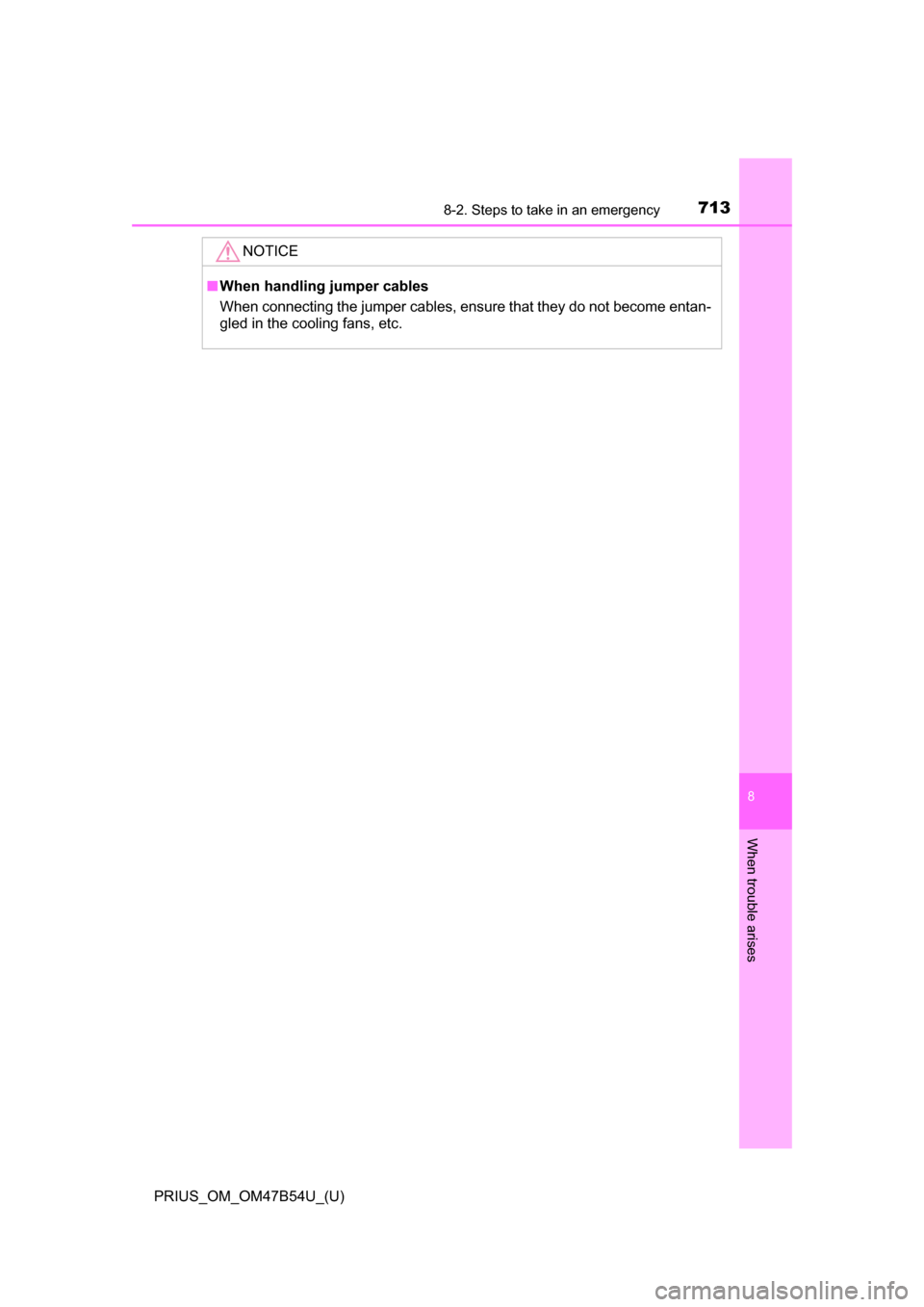 TOYOTA PRIUS 2017 4.G Owners Manual 7138-2. Steps to take in an emergency
PRIUS_OM_OM47B54U_(U)
8
When trouble arises
NOTICE
■When handling jumper cables
When connecting the jumper cables, ensure that they do not become entan-
gled in