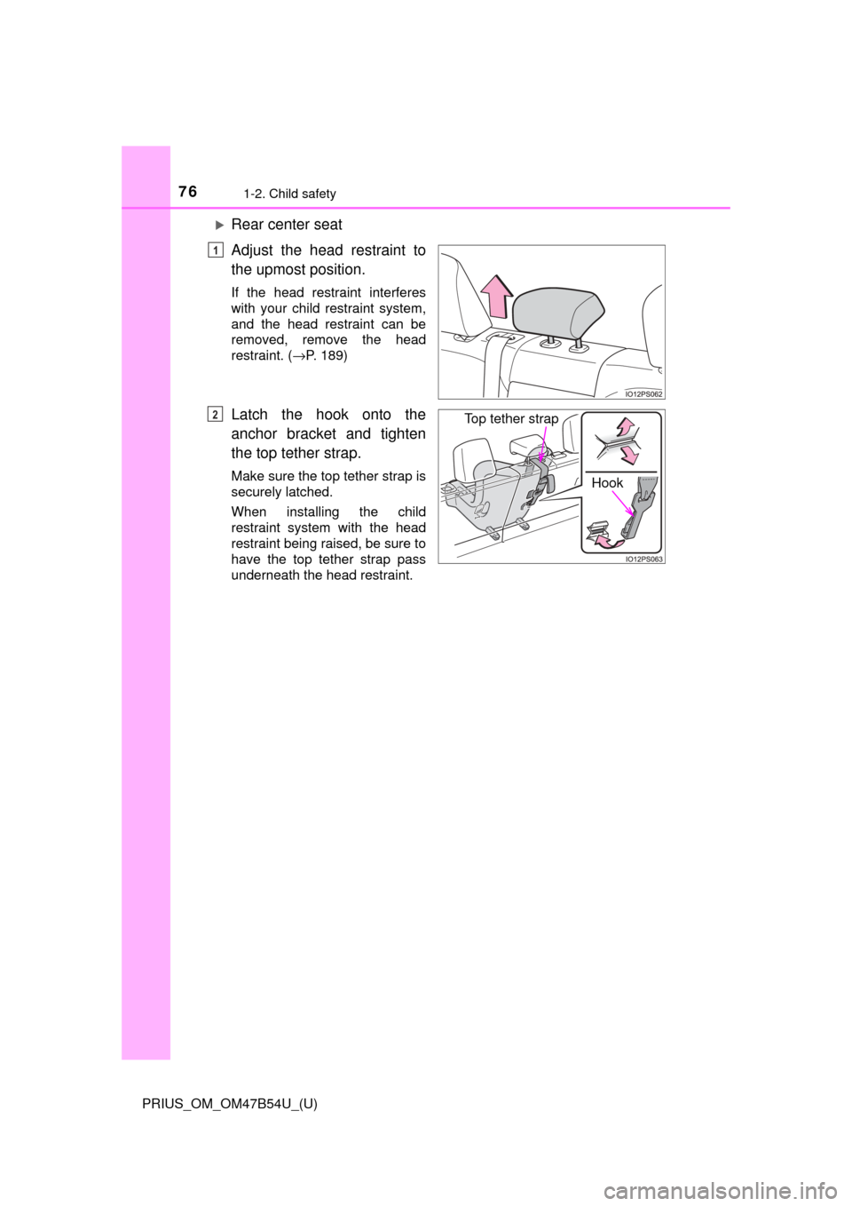 TOYOTA PRIUS 2017 4.G Manual PDF 761-2. Child safety
PRIUS_OM_OM47B54U_(U)
Rear center seat
Adjust the head restraint to
the upmost position.
If the head restraint interferes
with your child restraint system,
and the head restrain TOYOTA PRIUS 2017 4.G Manual PDF 761-2. Child safety
PRIUS_OM_OM47B54U_(U)
Rear center seat
Adjust the head restraint to
the upmost position.
If the head restraint interferes
with your child restraint system,
and the head restrain