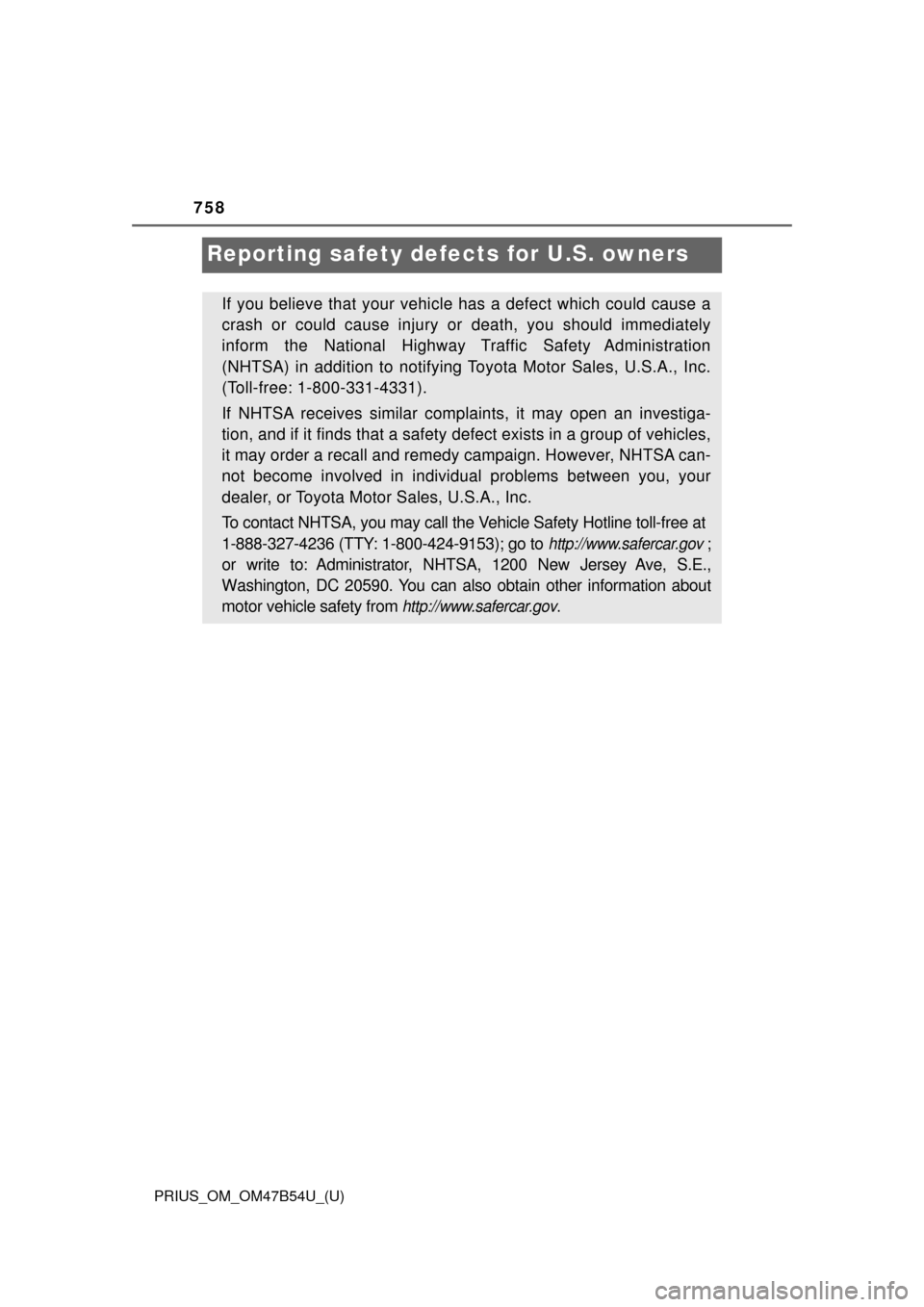 TOYOTA PRIUS 2017 4.G Owners Manual 758
PRIUS_OM_OM47B54U_(U)
Reporting safety defects for U.S. owners
If you believe that your vehicl e has a defect which could cause a
crash or could cause injury or death, you should immediately
infor TOYOTA PRIUS 2017 4.G Owners Manual 758
PRIUS_OM_OM47B54U_(U)
Reporting safety defects for U.S. owners
If you believe that your vehicl e has a defect which could cause a
crash or could cause injury or death, you should immediately
infor
