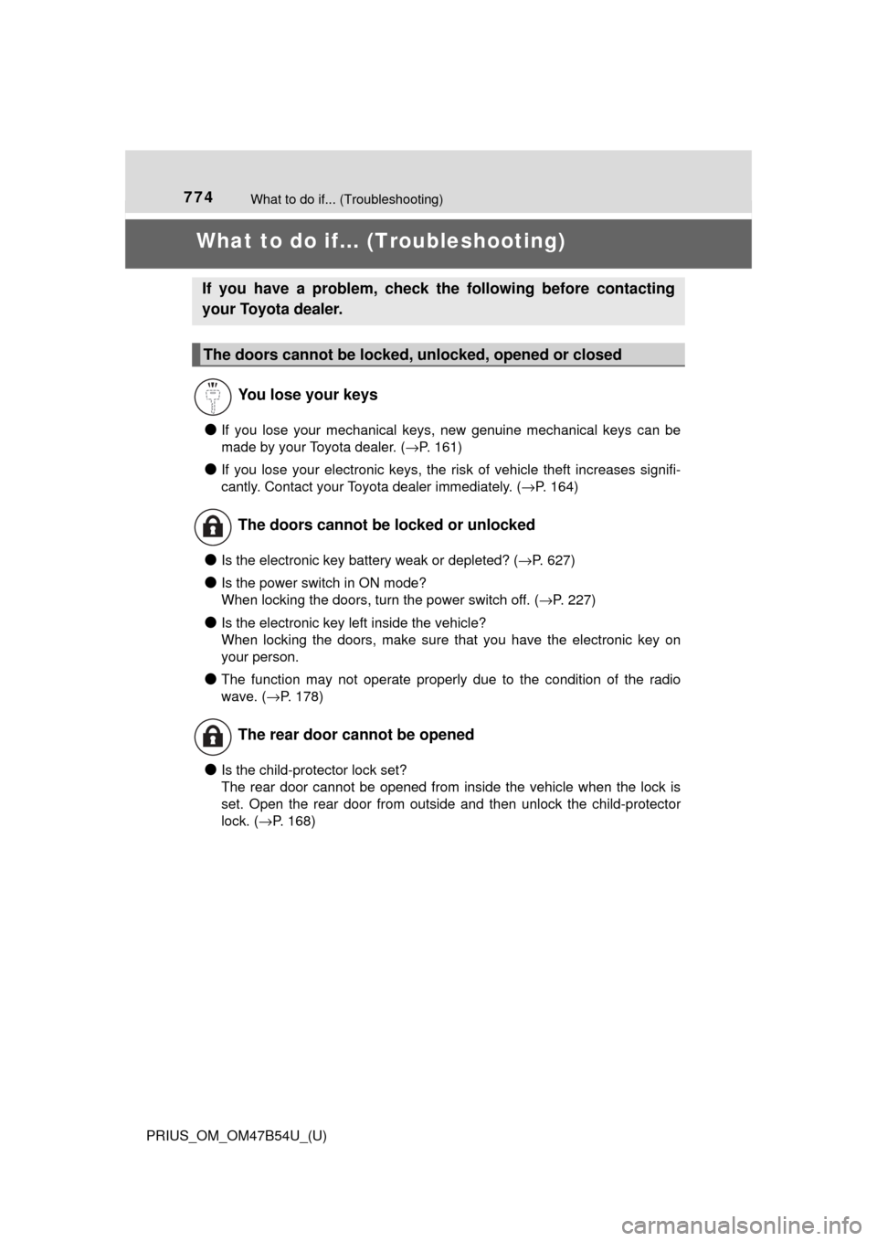 TOYOTA PRIUS 2017 4.G Owners Manual 774What to do if... (Troubleshooting)
PRIUS_OM_OM47B54U_(U)
What to do if... (Troubleshooting)
●If you lose your mechanical keys, new genuine mechanical keys can be
made by your Toyota dealer. ( →