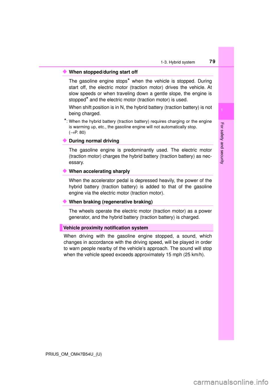 TOYOTA PRIUS 2017 4.G Owners Manual 791-3. Hybrid system
PRIUS_OM_OM47B54U_(U)
1
For safety and security
◆When stopped/during start off 
The gasoline engine stops
* when the vehicle is stopped. During
start off, the electric motor (tr