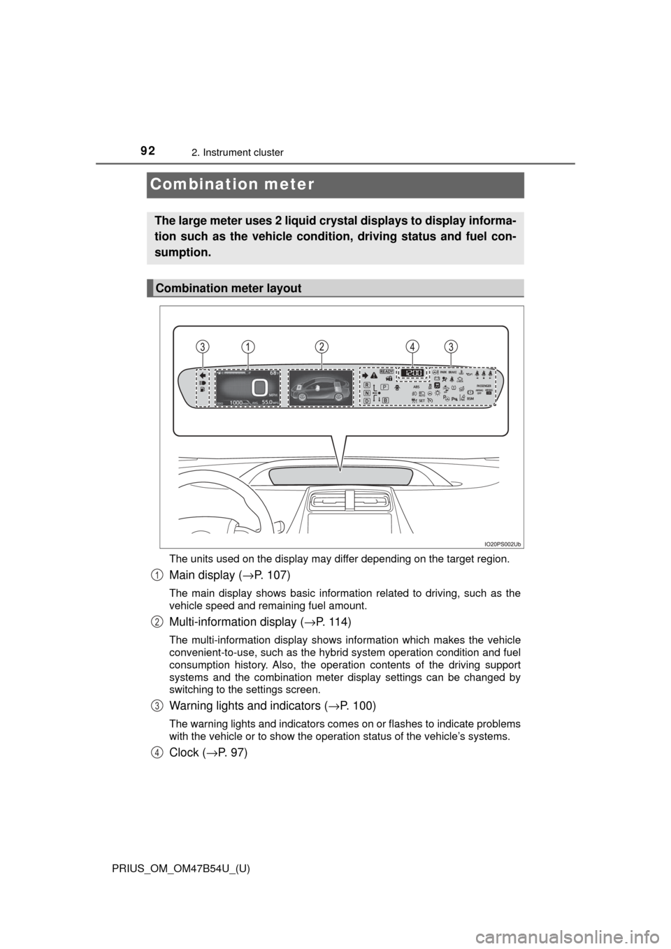 TOYOTA PRIUS 2017 4.G Owners Manual 92
PRIUS_OM_OM47B54U_(U)
2. Instrument cluster
Combination meter
The units used on the display may differ depending on the target region.
Main display (→P. 107)
The main display shows basic informat TOYOTA PRIUS 2017 4.G Owners Manual 92
PRIUS_OM_OM47B54U_(U)
2. Instrument cluster
Combination meter
The units used on the display may differ depending on the target region.
Main display (→P. 107)
The main display shows basic informat