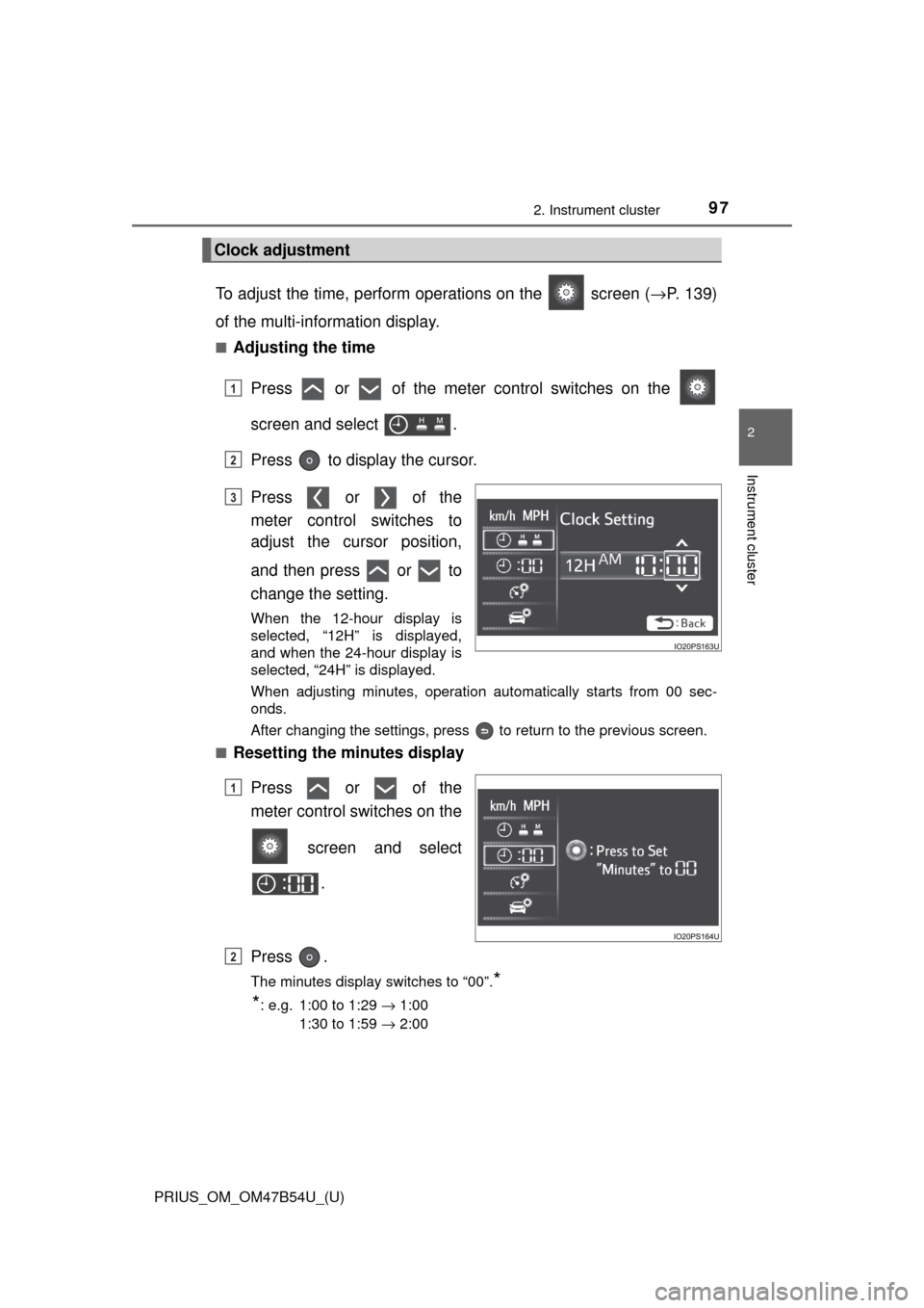 TOYOTA PRIUS 2017 4.G Owners Manual PRIUS_OM_OM47B54U_(U)
972. Instrument cluster
2
Instrument cluster
To adjust the time, perform operations on the   screen (→P. 139)
of the multi-info rmation display.
■Adjusting the time
Press   o