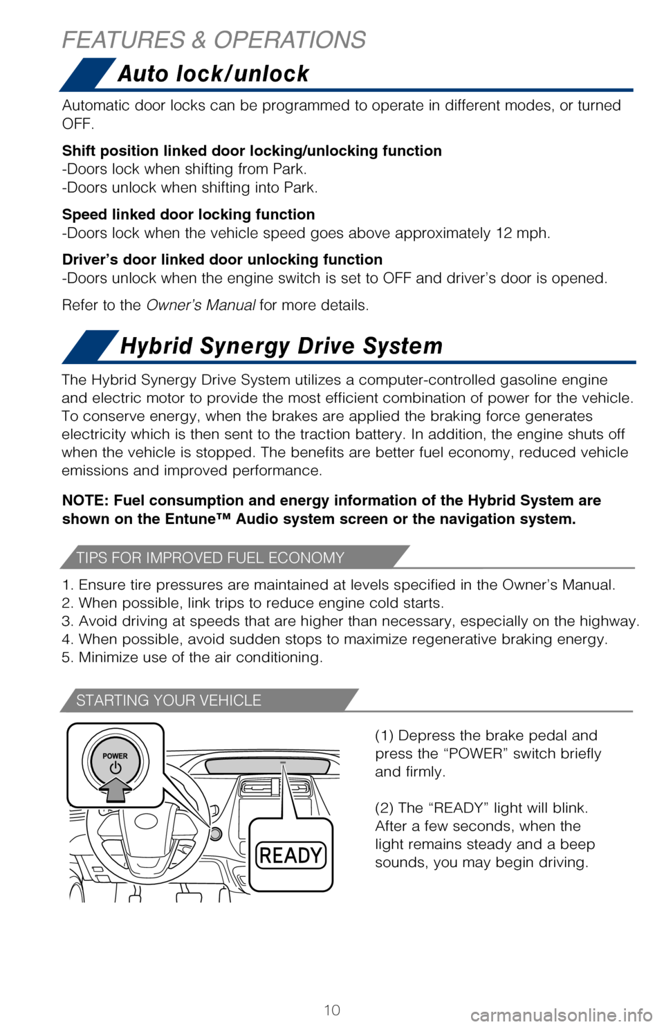 TOYOTA PRIUS 2017 4.G Quick Reference Guide 10
TIPS FOR IMPROVED FUEL ECONOMY
STARTING YOUR VEHICLE
NOTE: Fuel consumption and energy information of the Hybrid System are
shown on the Entune™ Audio system screen or the navigation system.
The TOYOTA PRIUS 2017 4.G Quick Reference Guide 10
TIPS FOR IMPROVED FUEL ECONOMY
STARTING YOUR VEHICLE
NOTE: Fuel consumption and energy information of the Hybrid System are
shown on the Entune™ Audio system screen or the navigation system.
The