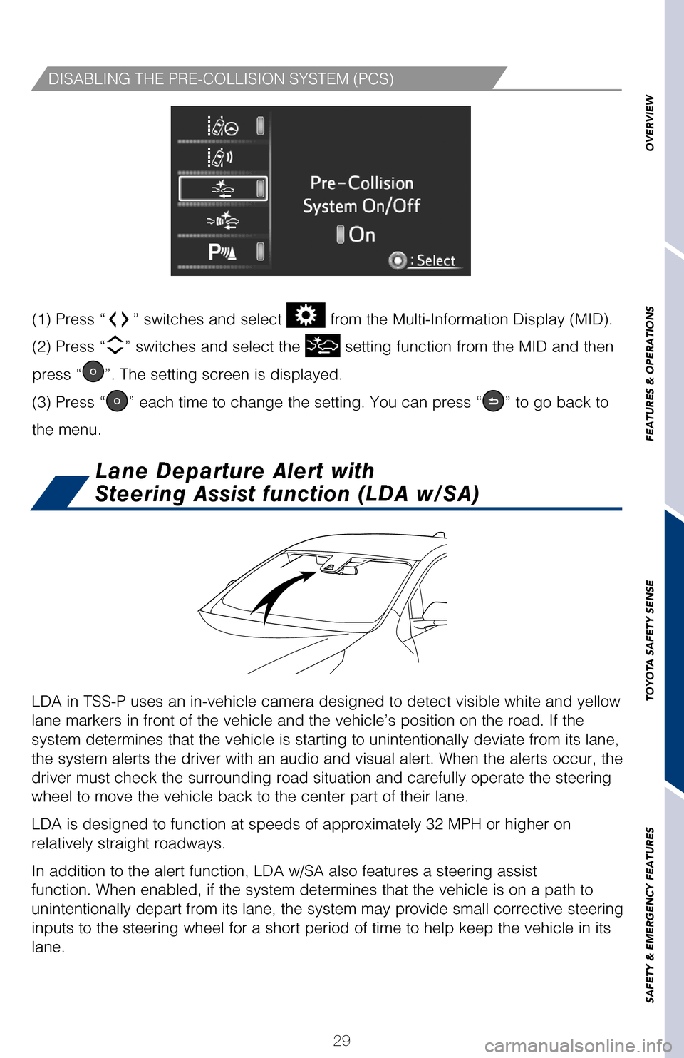 TOYOTA PRIUS 2017 4.G Quick Reference Guide OVERVIEW
FEATURES & OPERATIONS
TOYOTA SAFETY SENSE
SAFETY & EMERGENCY FEATURES
29
DISABLING THE PRE-COLLISION SYSTEM (PCS)
LDA in TSS-P uses an in-vehicle camera designed to detect visible white \
and