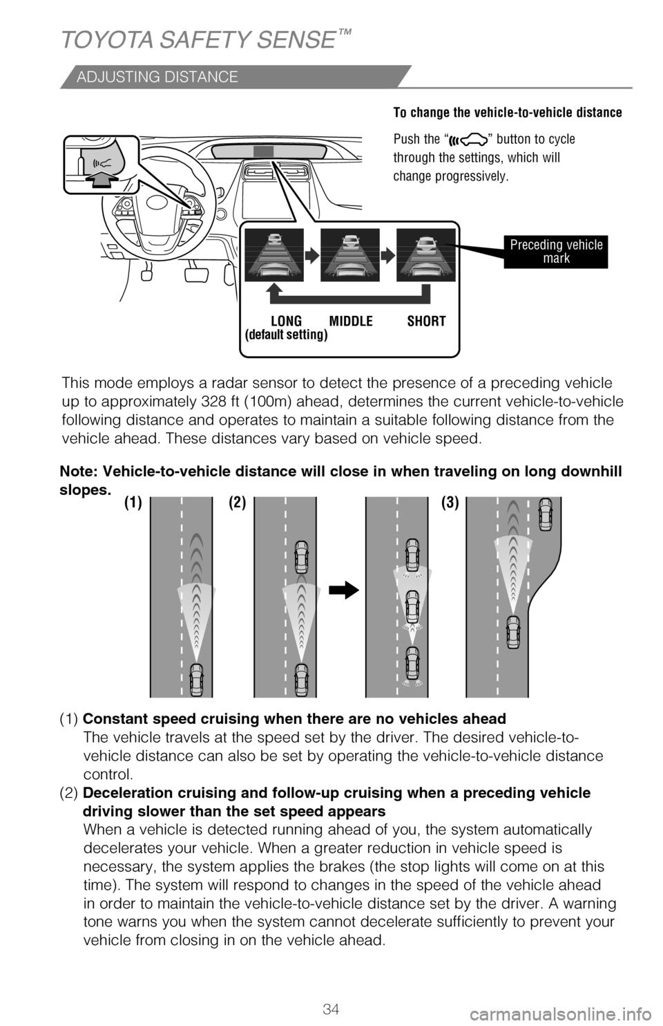 TOYOTA PRIUS 2017 4.G Quick Reference Guide 34
ADJUSTING DISTANCE
To change the vehicle-to-vehicle distance
Push the “
” button to cycle
through the settings, which will
change progressively.
This mode employs a radar sensor to detect th TOYOTA PRIUS 2017 4.G Quick Reference Guide 34
ADJUSTING DISTANCE
To change the vehicle-to-vehicle distance
Push the “
” button to cycle
through the settings, which will
change progressively.
This mode employs a radar sensor to detect th