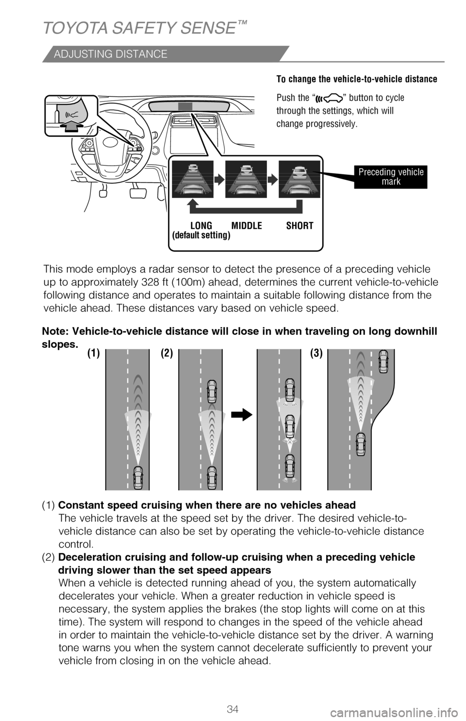 TOYOTA PRIUS 2017 4.G Quick Reference Guide 34
ADJUSTING DISTANCE
To change the vehicle-to-vehicle distance
 
Push the “
” button to cycle
through the settings, which will
change progressively. 
This mode employs a radar sensor to detect th