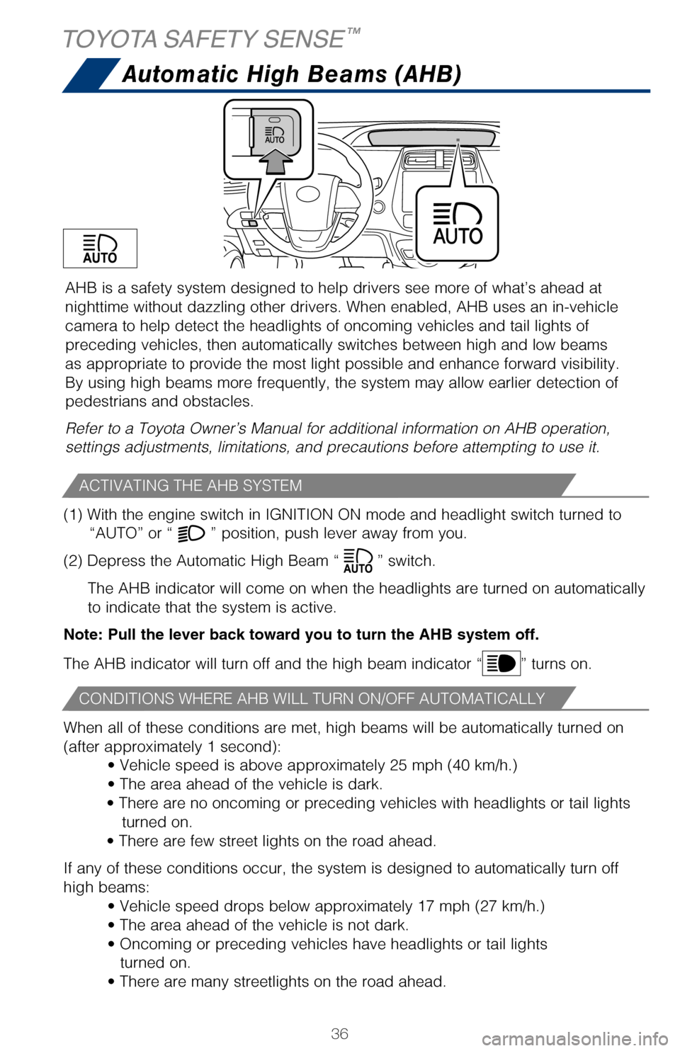 TOYOTA PRIUS 2017 4.G Quick Reference Guide 36
AHB is a safety system designed to help drivers see more of what’s ah\
ead at
nighttime without dazzling other drivers. When enabled, AHB uses an in-v\
ehicle
camera to help detect the headligh TOYOTA PRIUS 2017 4.G Quick Reference Guide 36
AHB is a safety system designed to help drivers see more of what’s ah\
ead at
nighttime without dazzling other drivers. When enabled, AHB uses an in-v\
ehicle
camera to help detect the headligh
