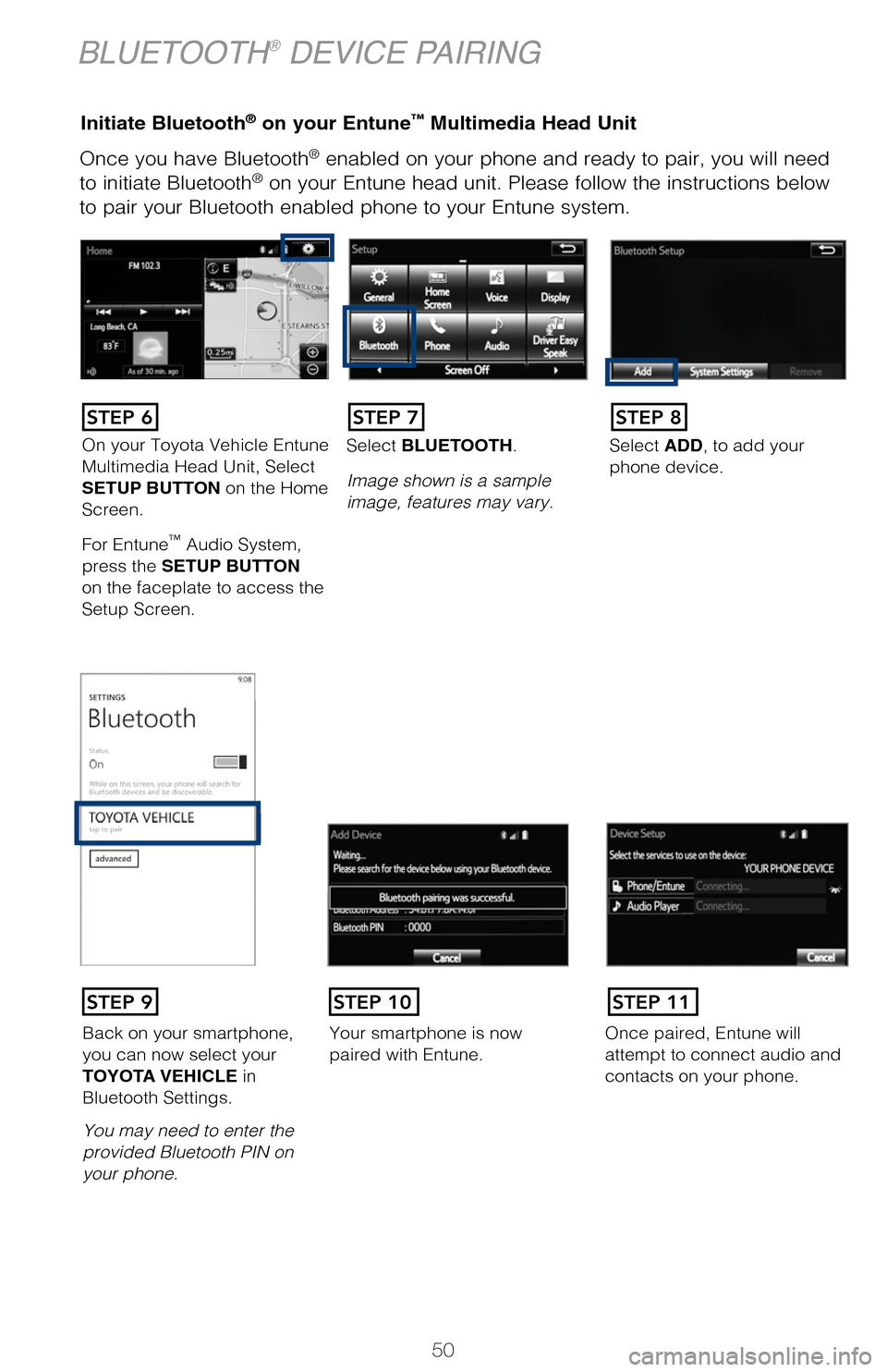 TOYOTA PRIUS 2017 4.G Quick Reference Guide Once you have Bluetooth® enabled on your phone and ready to pair, you will need
to initiate Bluetooth® on your Entune head unit. Please follow the instructions below
to pair your Bluetooth enabled TOYOTA PRIUS 2017 4.G Quick Reference Guide Once you have Bluetooth® enabled on your phone and ready to pair, you will need
to initiate Bluetooth® on your Entune head unit. Please follow the instructions below
to pair your Bluetooth enabled