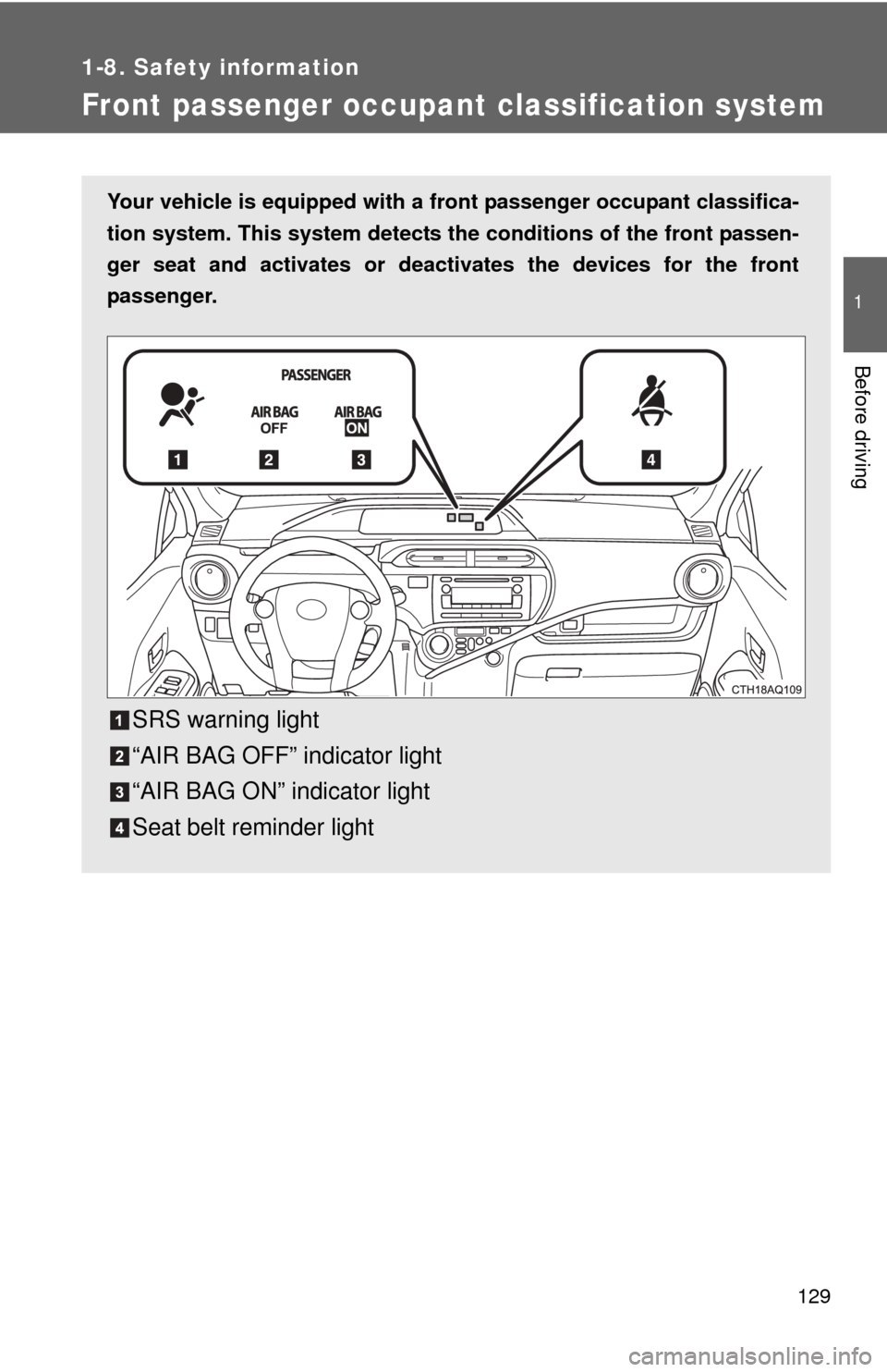 TOYOTA PRIUS C 2012 NHP10 / 1.G Owners Manual 129
1
1-8. Safety information
Before driving
Front passenger occupant classification system
Your vehicle is equipped with a front passenger occupant classifica-
tion system. This system detects the co TOYOTA PRIUS C 2012 NHP10 / 1.G Owners Manual 129
1
1-8. Safety information
Before driving
Front passenger occupant classification system
Your vehicle is equipped with a front passenger occupant classifica-
tion system. This system detects the co