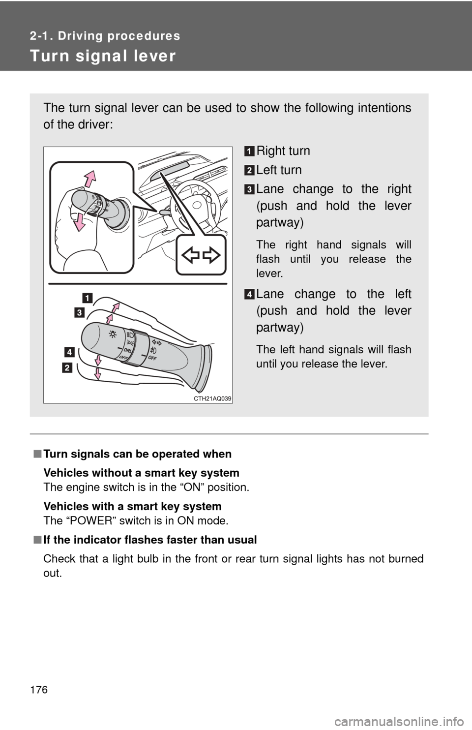 TOYOTA PRIUS C 2012 NHP10 / 1.G User Guide 176
2-1. Driving procedures
Tur n signal lever
■Turn signals can be operated when
Vehicles without a smart key system
The engine switch is in the “ON” position.
Vehicles with a smart key system
TOYOTA PRIUS C 2012 NHP10 / 1.G User Guide 176
2-1. Driving procedures
Tur n signal lever
■Turn signals can be operated when
Vehicles without a smart key system
The engine switch is in the “ON” position.
Vehicles with a smart key system