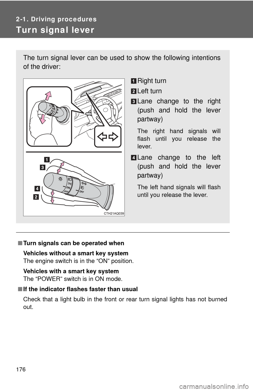 TOYOTA PRIUS C 2012 NHP10 / 1.G Owners Manual 176
2-1. Driving procedures
Tur n signal lever
■Turn signals can be operated when
Vehicles without a smart key system
The engine switch is in the “ON” position.
Vehicles with a smart key system
