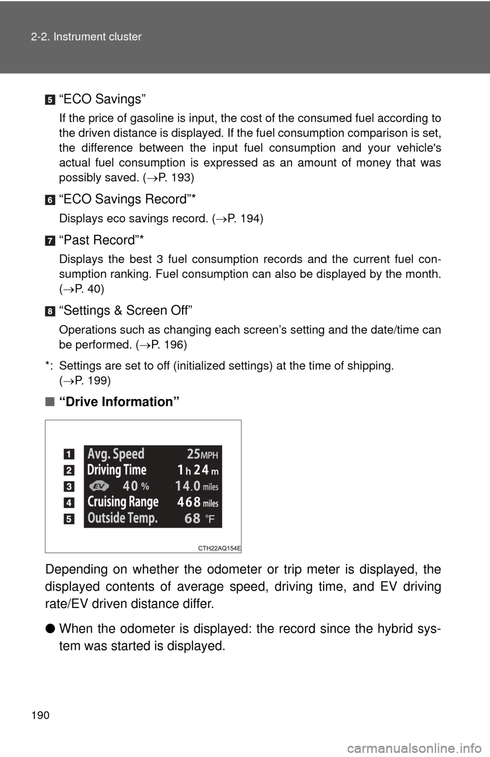 TOYOTA PRIUS C 2012 NHP10 / 1.G Owners Manual 190 2-2. Instrument cluster
“ECO Savings”
If the price of gasoline is input, the cost of the consumed fuel according to
the driven distance is displayed. If the fuel consumption comparison is set, TOYOTA PRIUS C 2012 NHP10 / 1.G Owners Manual 190 2-2. Instrument cluster
“ECO Savings”
If the price of gasoline is input, the cost of the consumed fuel according to
the driven distance is displayed. If the fuel consumption comparison is set,