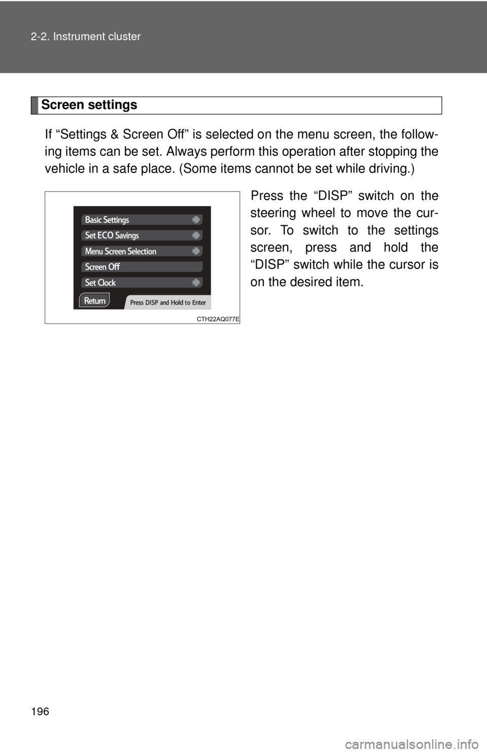 TOYOTA PRIUS C 2012 NHP10 / 1.G Owners Manual 196 2-2. Instrument cluster
Screen settingsIf “Settings & Screen Off” is selected on the menu screen, the follow-
ing items can be set. Always perform this operation after stopping the
vehicle in TOYOTA PRIUS C 2012 NHP10 / 1.G Owners Manual 196 2-2. Instrument cluster
Screen settingsIf “Settings & Screen Off” is selected on the menu screen, the follow-
ing items can be set. Always perform this operation after stopping the
vehicle in