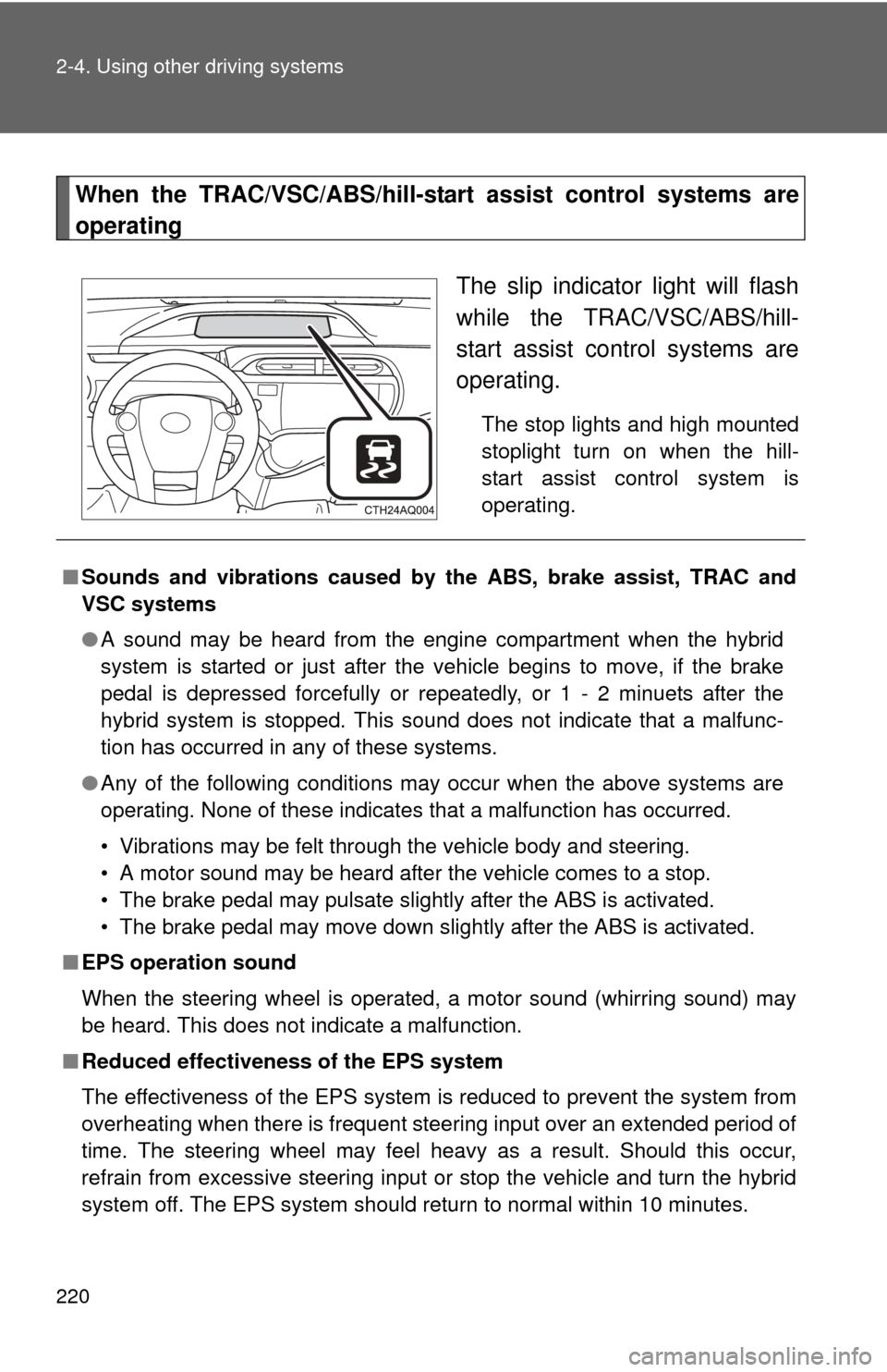 TOYOTA PRIUS C 2012 NHP10 / 1.G Owners Manual 220 2-4. Using other driving systems
When the TRAC/VSC/ABS/hill-start assist control systems are
operatingThe slip indicator light will flash
while the TRAC/VSC/ABS/hill-
start assist control systems TOYOTA PRIUS C 2012 NHP10 / 1.G Owners Manual 220 2-4. Using other driving systems
When the TRAC/VSC/ABS/hill-start assist control systems are
operatingThe slip indicator light will flash
while the TRAC/VSC/ABS/hill-
start assist control systems