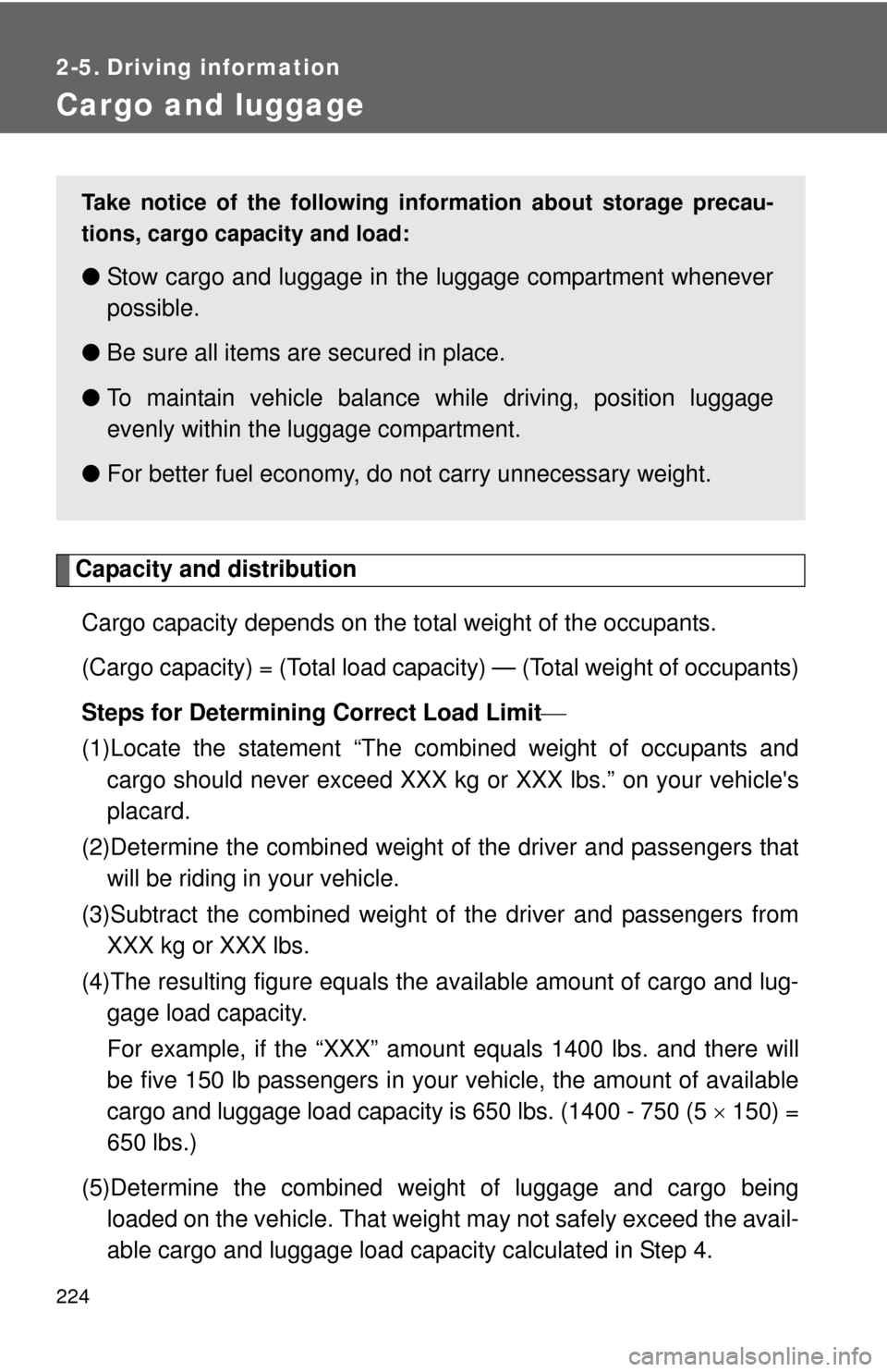 TOYOTA PRIUS C 2012 NHP10 / 1.G Owners Manual 224
2-5. Driving information
Cargo and luggage
Capacity and distributionCargo capacity depends on the total weight of the occupants.
(Cargo capacity) = (Total load capa city) — (Total weight of occ TOYOTA PRIUS C 2012 NHP10 / 1.G Owners Manual 224
2-5. Driving information
Cargo and luggage
Capacity and distributionCargo capacity depends on the total weight of the occupants.
(Cargo capacity) = (Total load capa city) — (Total weight of occ