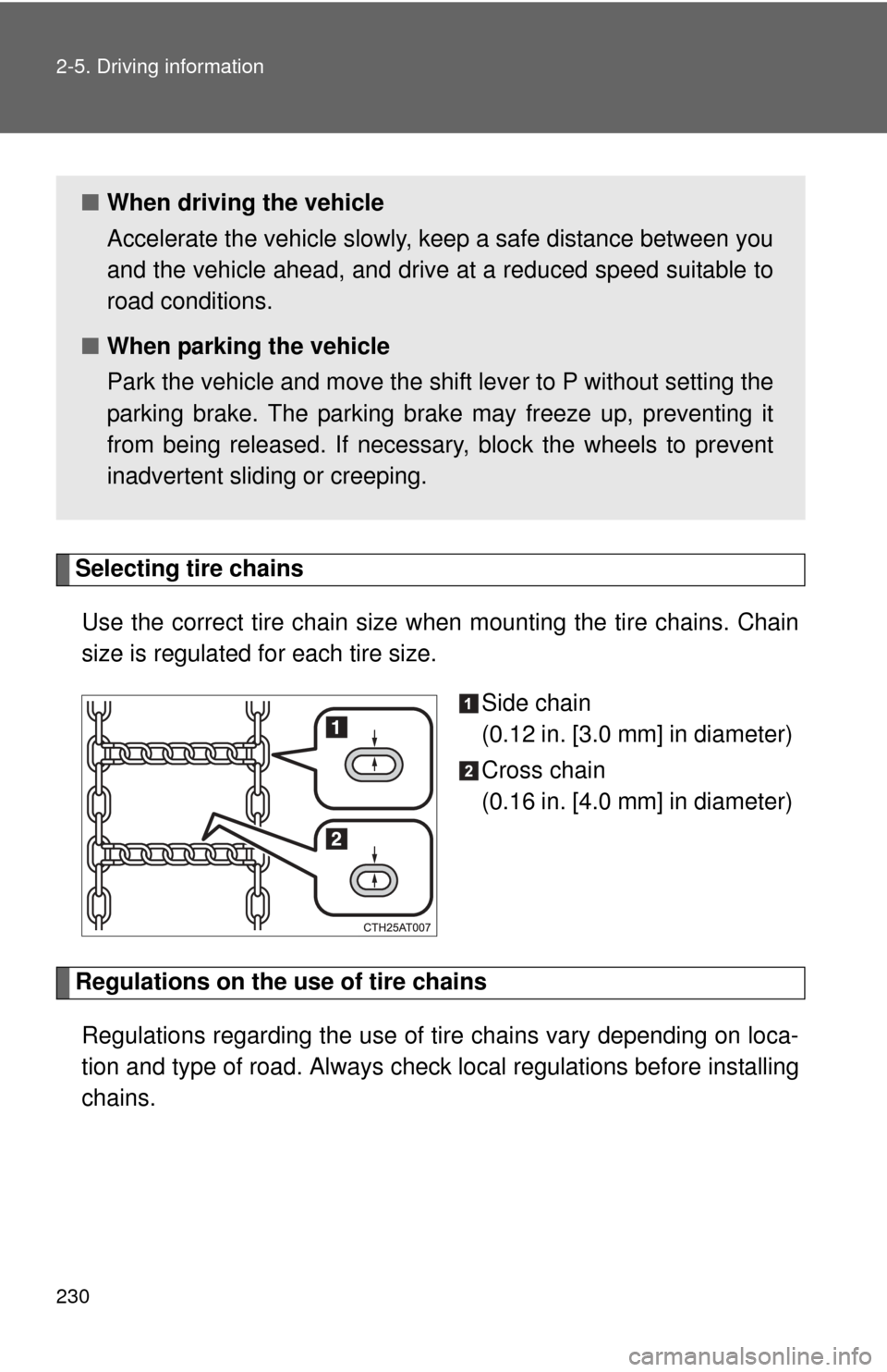 TOYOTA PRIUS C 2012 NHP10 / 1.G Owners Manual 230 2-5. Driving information
Selecting tire chainsUse the correct tire chain size when  mounting the tire chains. Chain
size is regulated for each tire size.
Side chain 
(0.12 in. [3.0 mm] in diameter