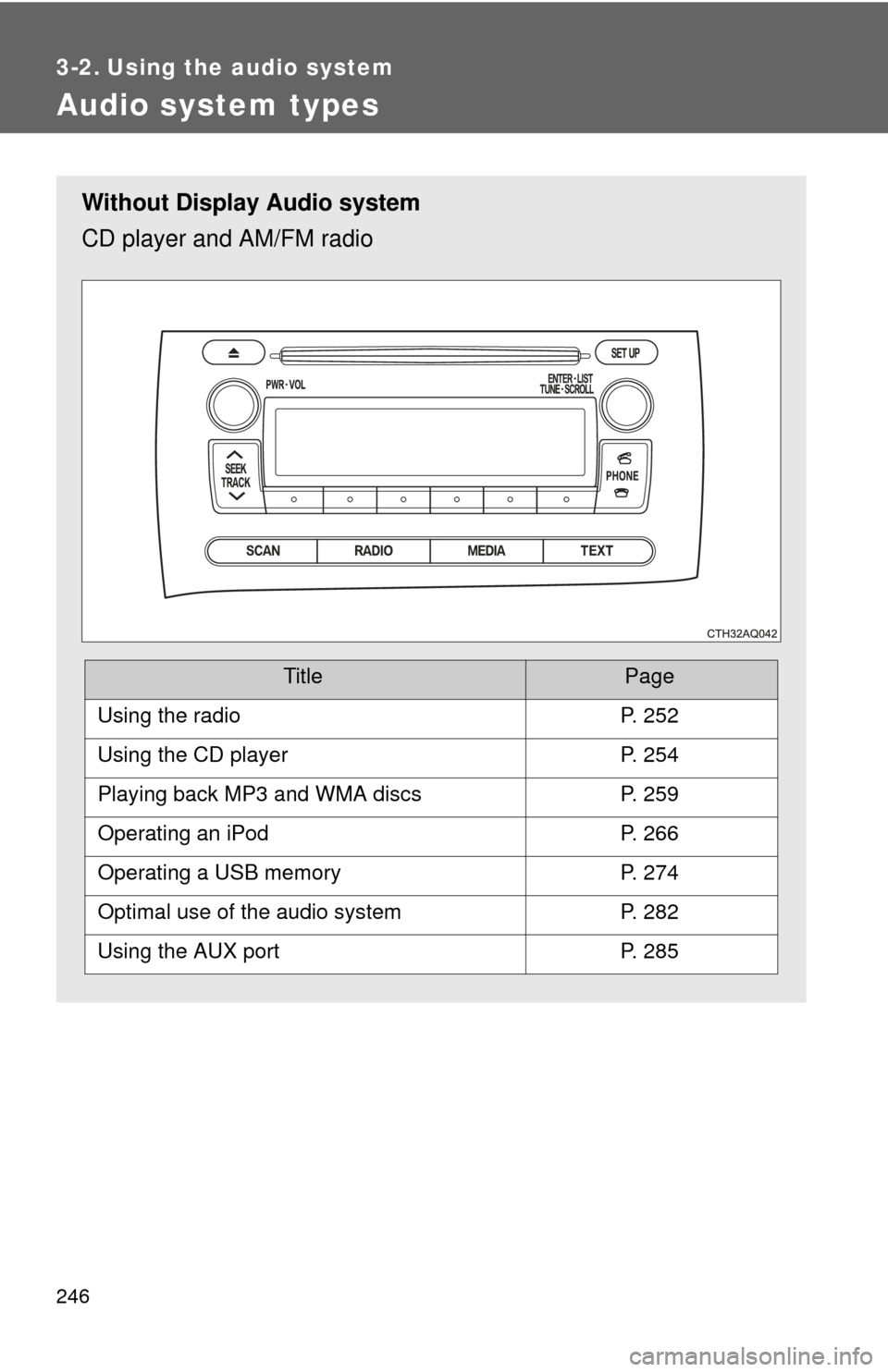 TOYOTA PRIUS C 2012 NHP10 / 1.G Owners Manual 246
3-2. Using the audio system
Audio system types
Without Display Audio system
CD player and AM/FM radio
TitlePage
Using the radioP. 252
Using the CD playerP. 254
Playing back MP3 and WMA discsP. 259