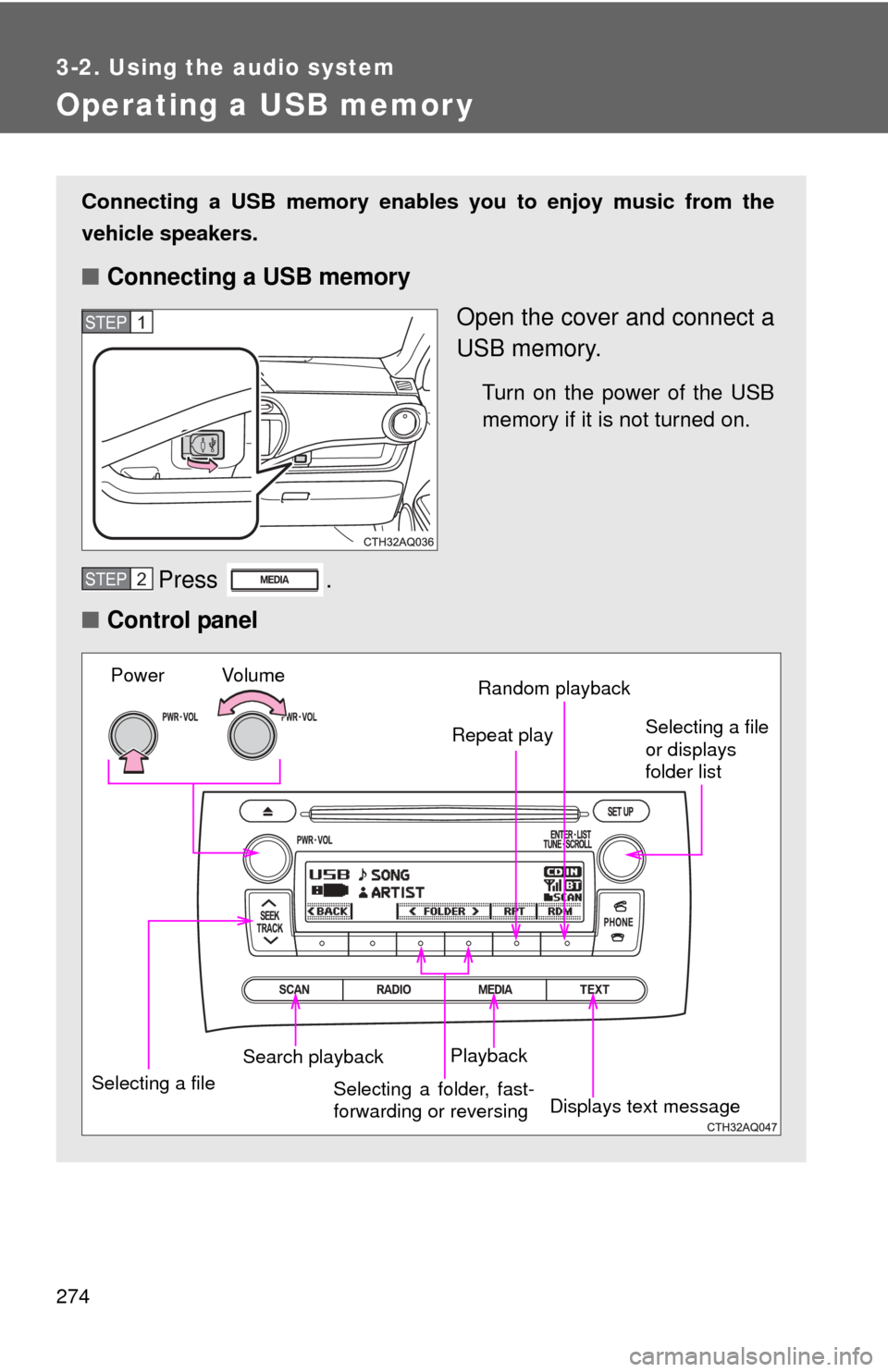 TOYOTA PRIUS C 2012 NHP10 / 1.G Owners Manual 274
3-2. Using the audio system
Operating a USB memor y
Connecting a USB memory enables you to enjoy music from the
vehicle speakers.
■Connecting a USB memory
Open the cover and connect a
USB memory