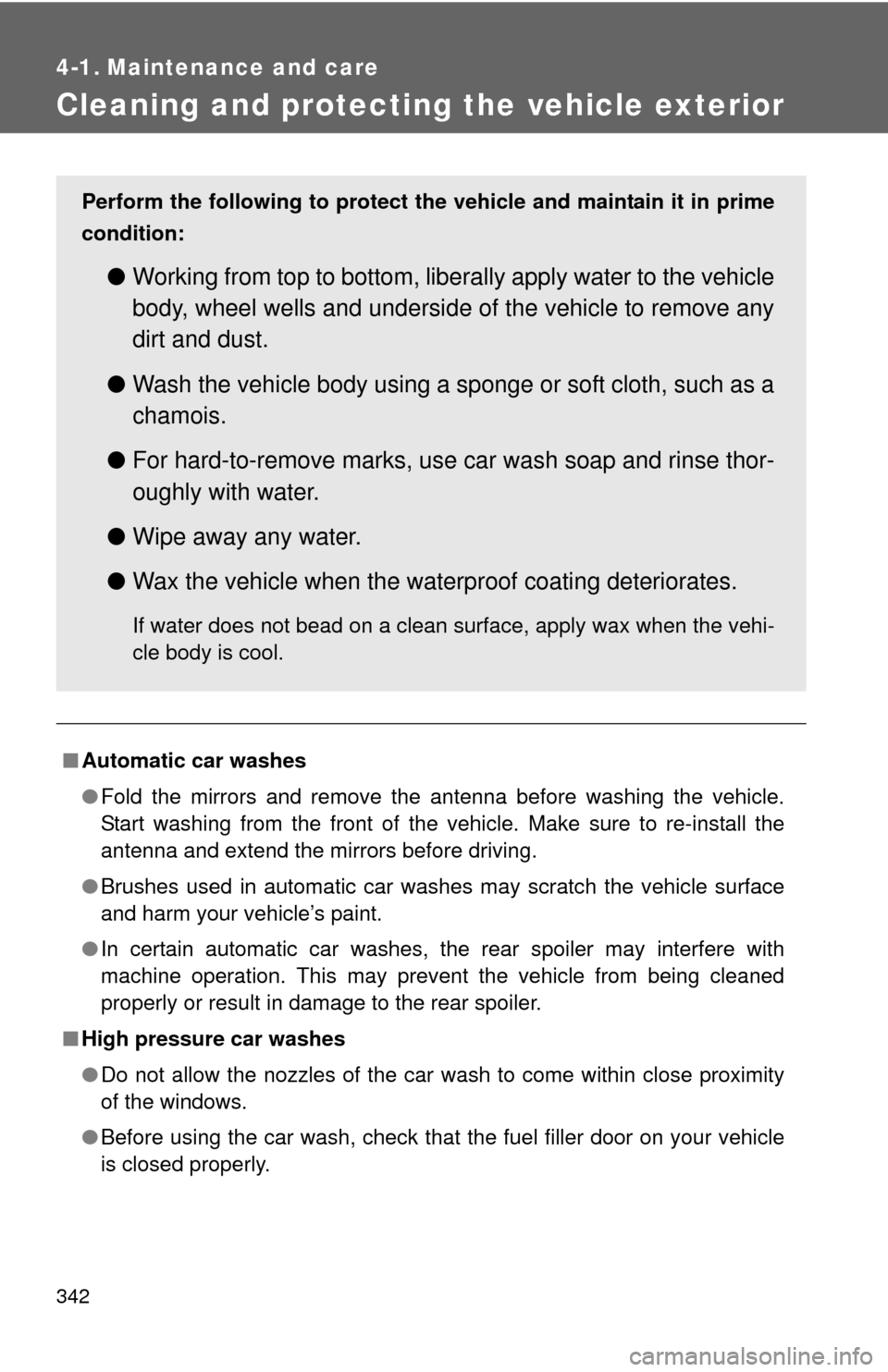 TOYOTA PRIUS C 2012 NHP10 / 1.G Owners Manual 342
4-1. Maintenance and care
Cleaning and protecting the vehicle exterior
■Automatic car washes
●Fold the mirrors and remove the antenna before washing the vehicle.
Start washing from the front o