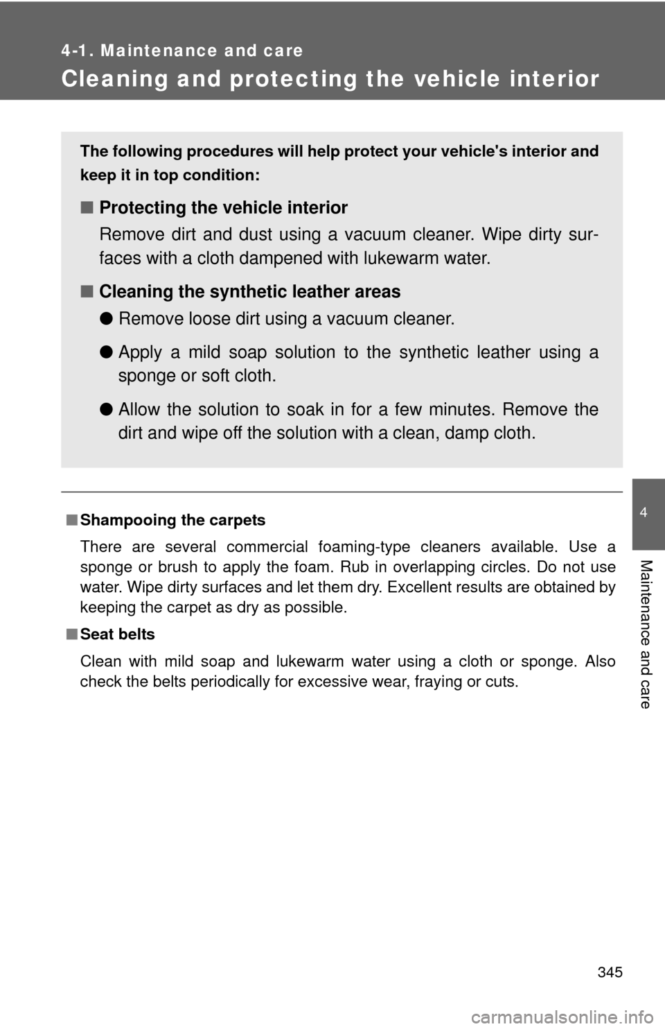 TOYOTA PRIUS C 2012 NHP10 / 1.G Owners Manual 345
4-1. Maintenance and care
4
Maintenance and care
Cleaning and protecting the vehicle interior
■Shampooing the carpets
There are several commercial foaming-type cleaners available. Use a
sponge o
