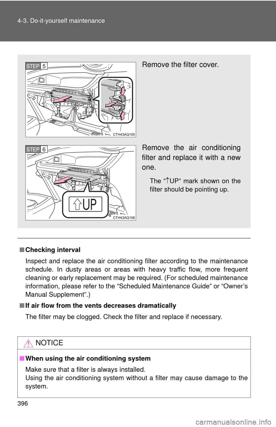 TOYOTA PRIUS C 2012 NHP10 / 1.G Owners Manual 396 4-3. Do-it-yourself maintenance
■Checking interval
Inspect and replace the air conditioning filter according to the maintenance
schedule. In dusty areas or areas with heavy traffic flow, more fr TOYOTA PRIUS C 2012 NHP10 / 1.G Owners Manual 396 4-3. Do-it-yourself maintenance
■Checking interval
Inspect and replace the air conditioning filter according to the maintenance
schedule. In dusty areas or areas with heavy traffic flow, more fr