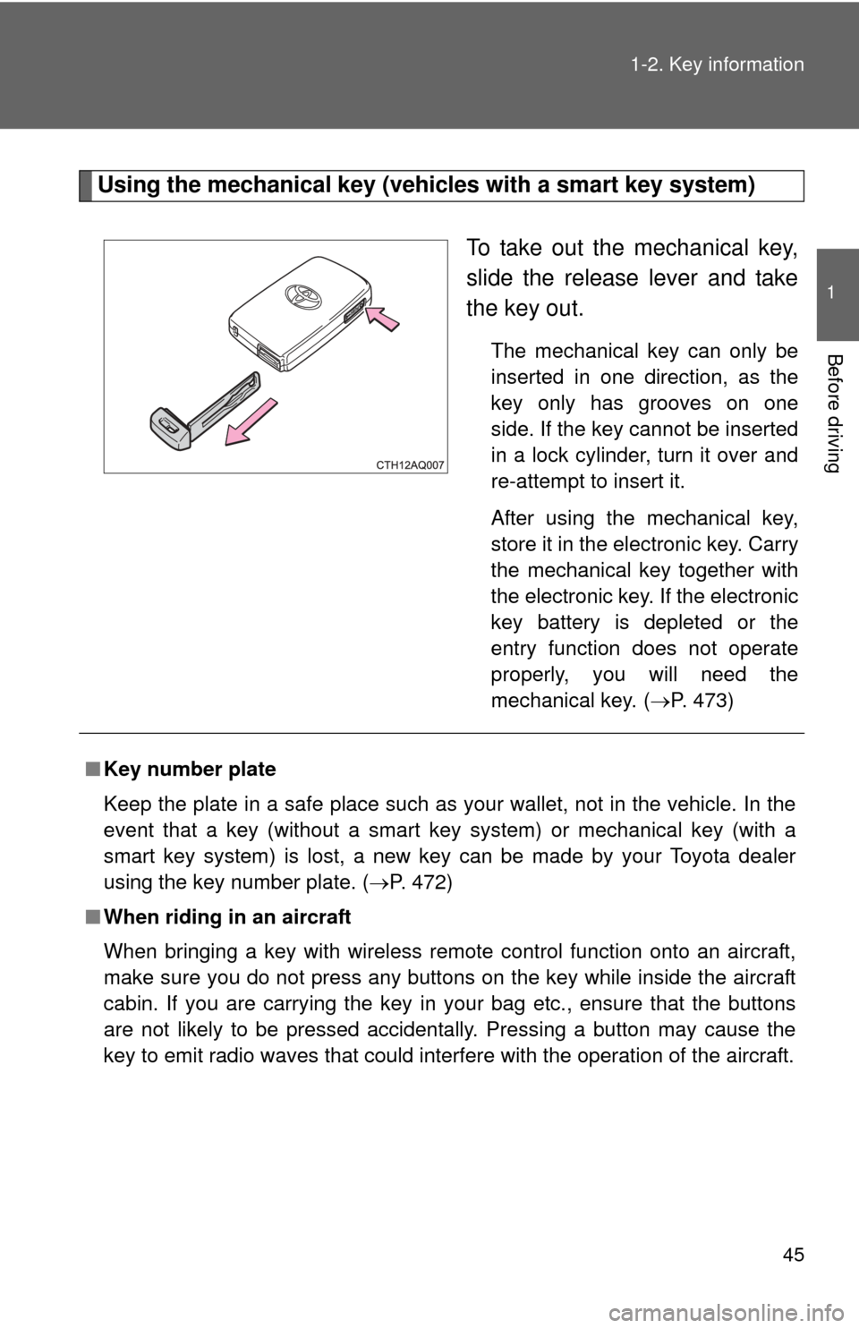 TOYOTA PRIUS C 2012 NHP10 / 1.G Owners Manual 45
1-2. Key information
1
Before driving
Using the mechanical key (vehicles with a smart key system)
To take out the mechanical key,
slide the release lever and take
the key out.
The mechanical key ca