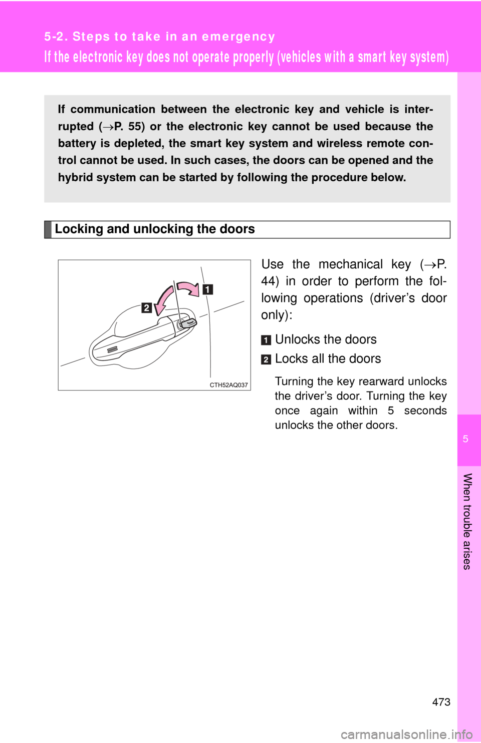 TOYOTA PRIUS C 2012 NHP10 / 1.G Owners Manual 5
When trouble arises
473
5-2. Steps to take in an emergency
If the electronic key does not operate properly (vehicles with a smart key system)
Locking and unlocking the doorsUse the mechanical key ( TOYOTA PRIUS C 2012 NHP10 / 1.G Owners Manual 5
When trouble arises
473
5-2. Steps to take in an emergency
If the electronic key does not operate properly (vehicles with a smart key system)
Locking and unlocking the doorsUse the mechanical key (