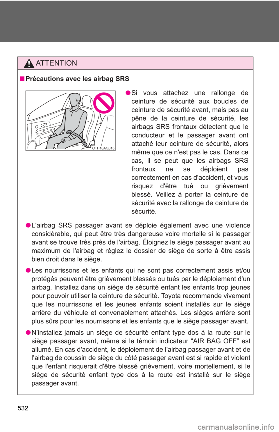 TOYOTA PRIUS C 2012 NHP10 / 1.G Owners Manual 532
AT T E N T I O N
■Précautions avec les airbag SRS
●Lairbag SRS passager avant se déploie également avec une violence
considérable, qui peut être très dangereuse voire mortelle si le pa TOYOTA PRIUS C 2012 NHP10 / 1.G Owners Manual 532
AT T E N T I O N
■Précautions avec les airbag SRS
●Lairbag SRS passager avant se déploie également avec une violence
considérable, qui peut être très dangereuse voire mortelle si le pa