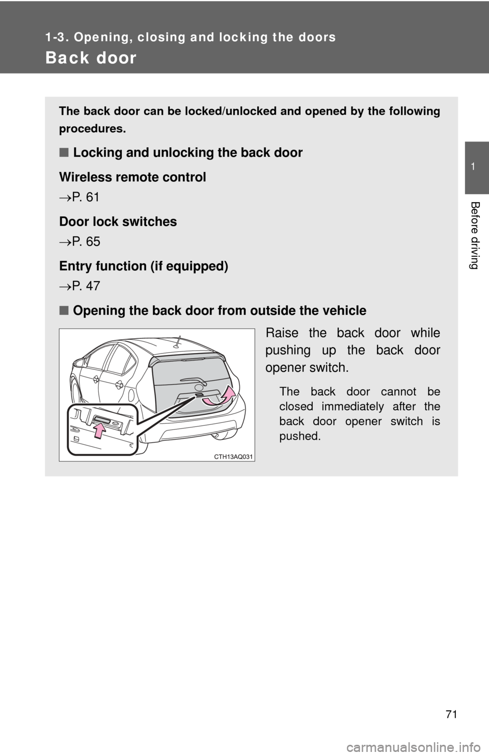 TOYOTA PRIUS C 2012 NHP10 / 1.G Manual PDF 71
1
1-3. Opening, closing and locking the doors
Before driving
Back door
The back door can be locked/unlocked and opened by the following
procedures.
■Locking and unlocking the back door
Wireless r TOYOTA PRIUS C 2012 NHP10 / 1.G Manual PDF 71
1
1-3. Opening, closing and locking the doors
Before driving
Back door
The back door can be locked/unlocked and opened by the following
procedures.
■Locking and unlocking the back door
Wireless r